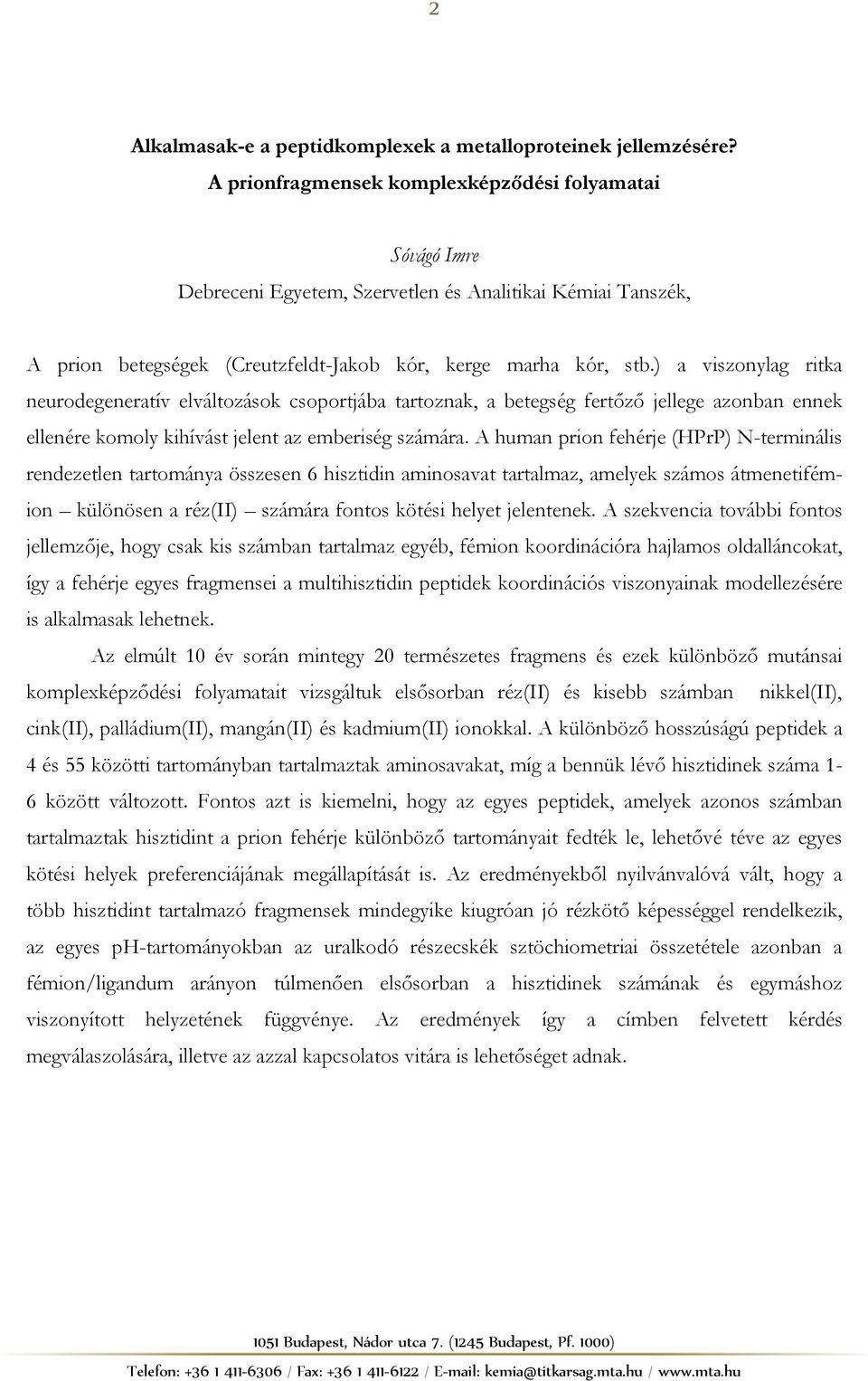 ) a viszonylag ritka neurodegeneratív elváltozások csoportjába tartoznak, a betegség fertőző jellege azonban ennek ellenére komoly kihívást jelent az emberiség számára.