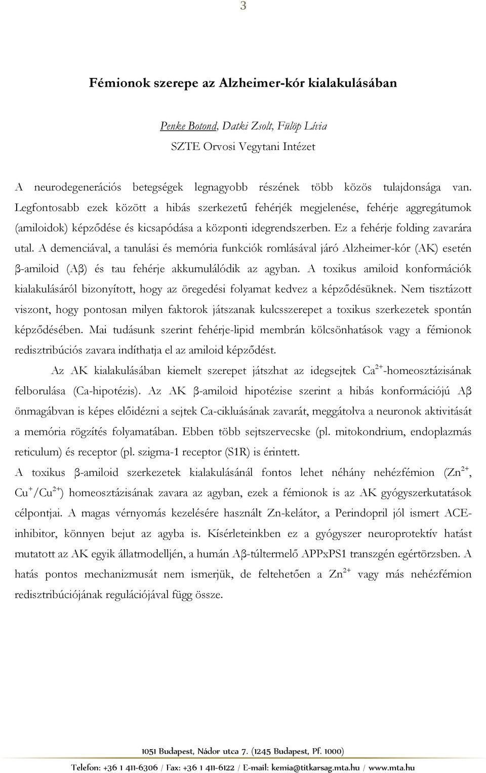 A demenciával, a tanulási és memória funkciók romlásával járó Alzheimer-kór (AK) esetén β-amiloid (Aβ) és tau fehérje akkumulálódik az agyban.