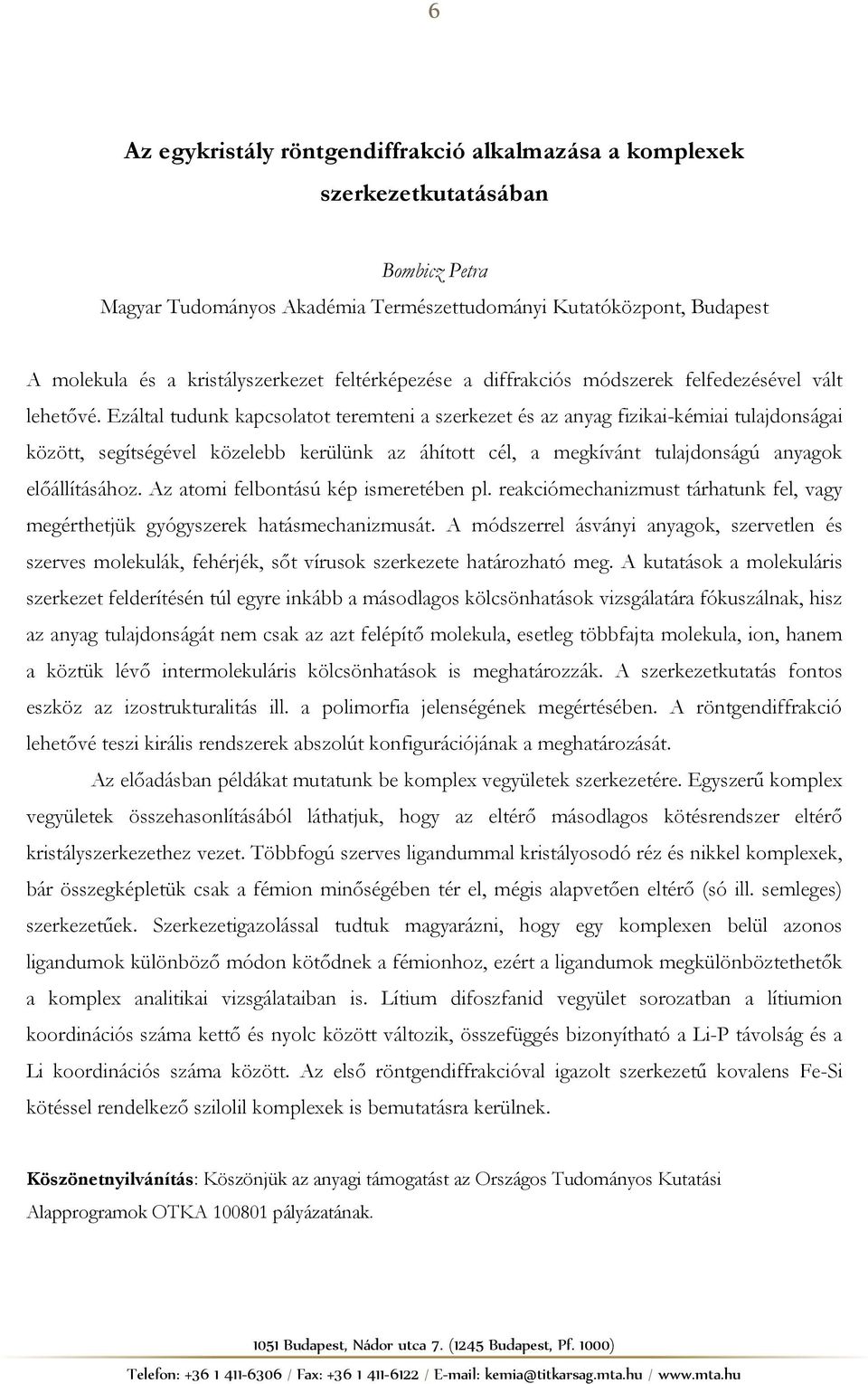 Ezáltal tudunk kapcsolatot teremteni a szerkezet és az anyag fizikai-kémiai tulajdonságai között, segítségével közelebb kerülünk az áhított cél, a megkívánt tulajdonságú anyagok előállításához.