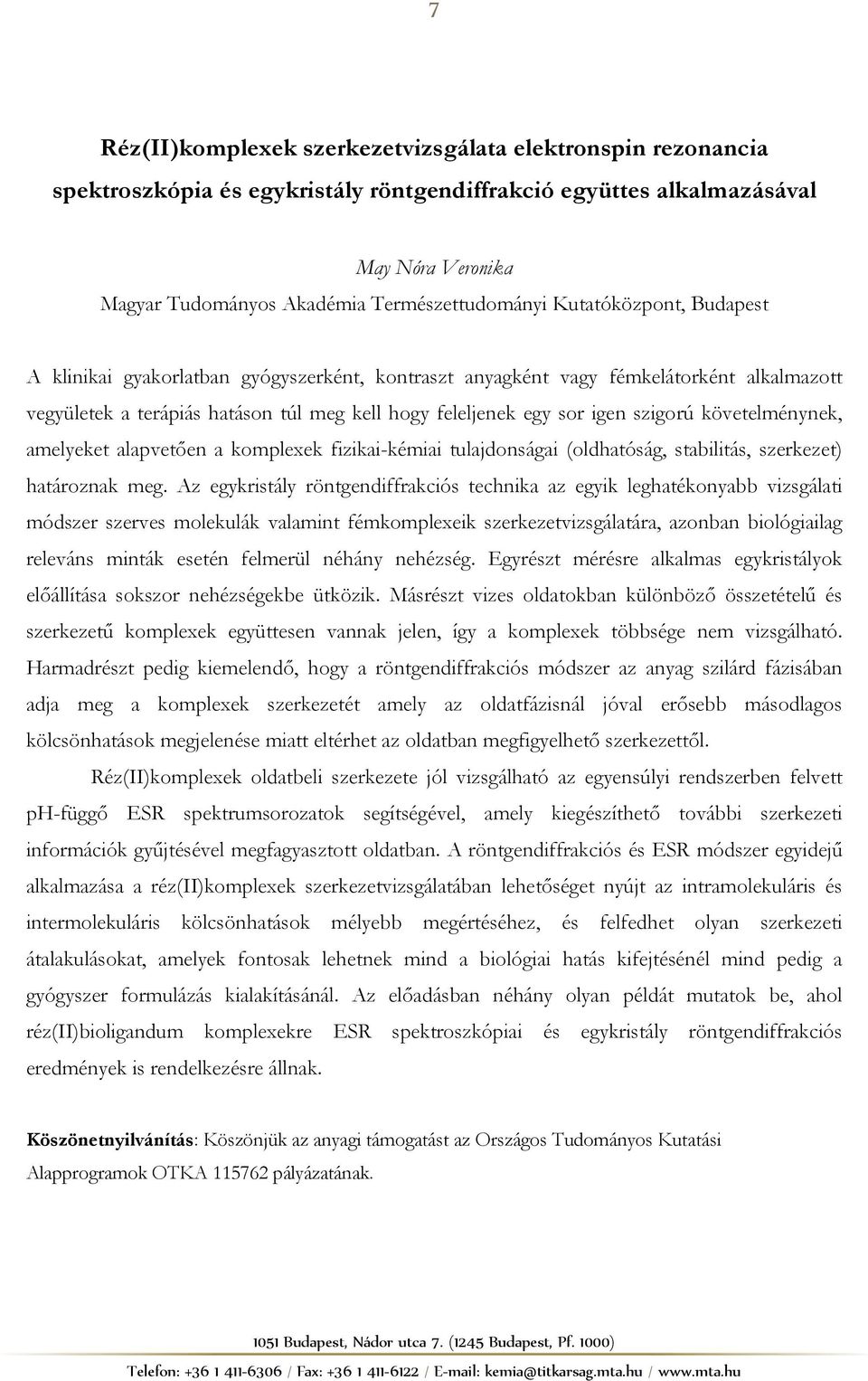 követelménynek, amelyeket alapvetően a komplexek fizikai-kémiai tulajdonságai (oldhatóság, stabilitás, szerkezet) határoznak meg.