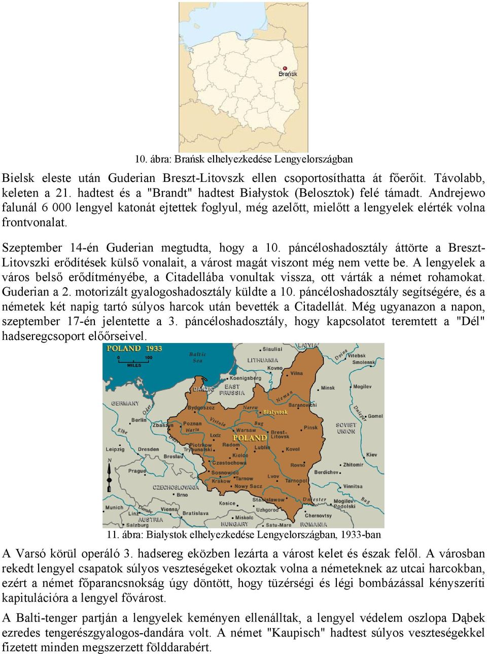 Szeptember 14-én Guderian megtudta, hogy a 10. páncéloshadosztály áttörte a Breszt- Litovszki erődítések külső vonalait, a várost magát viszont még nem vette be.