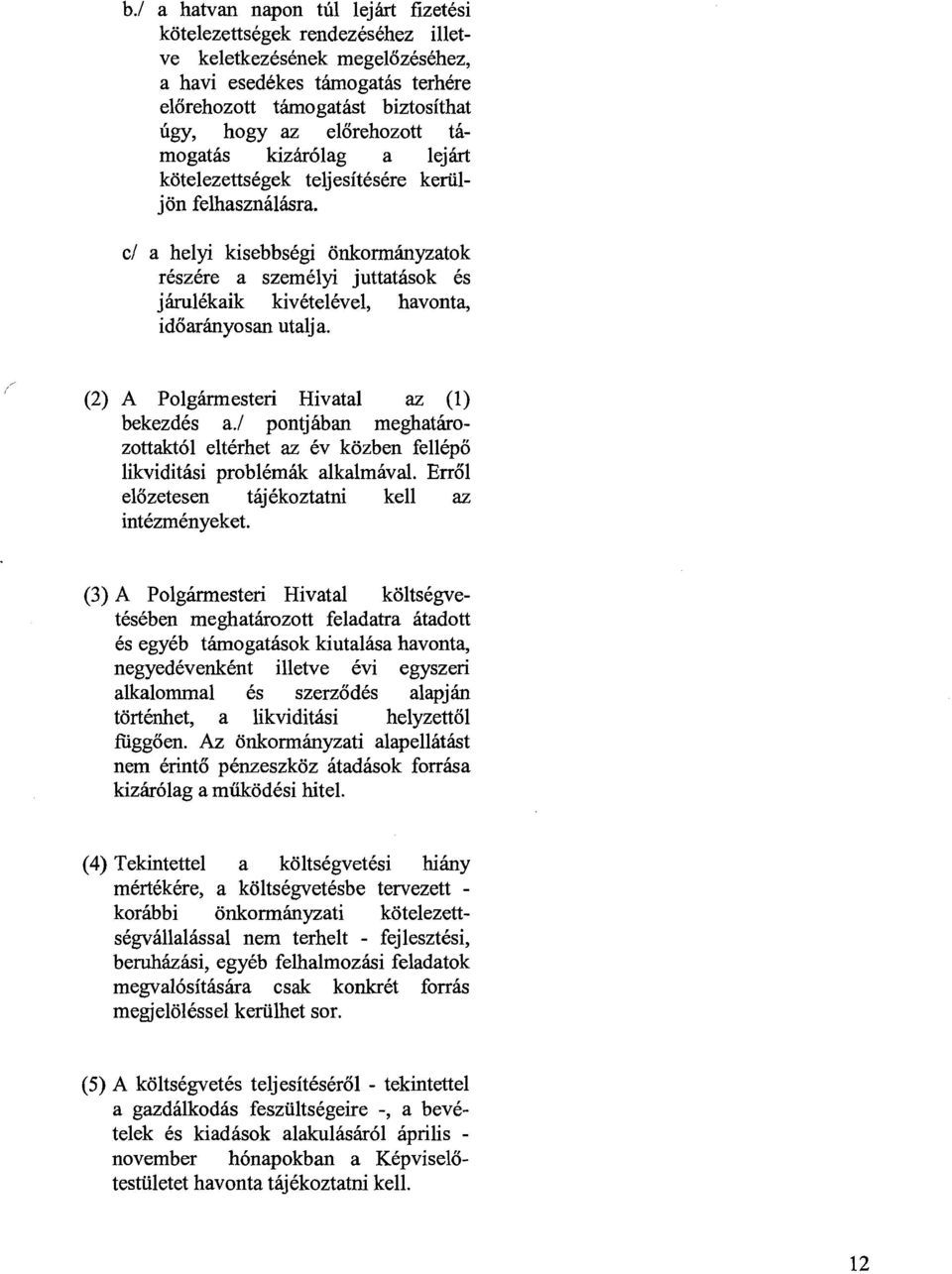 cl a helyi kisebbskgi onkormhnyzatok rkszkre a szemklyi juttathsok 6s jhlkkaik kivktelkvel, havonta, idoarhnyosan utalja. i (2) A Polghesteri Hivatal az (1) bekezdks a.