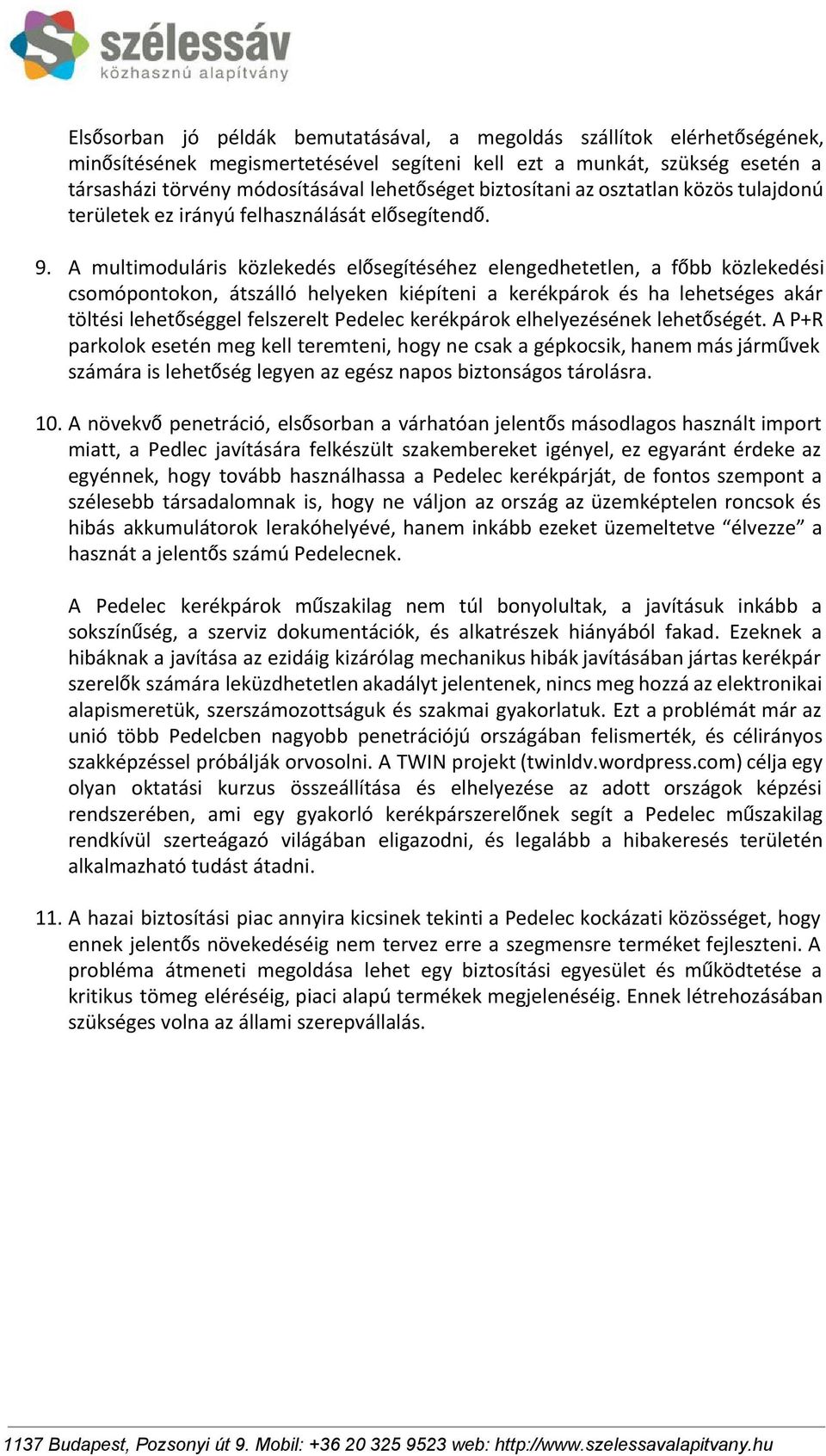 A multimoduláris közlekedés elősegítéséhez elengedhetetlen, a főbb közlekedési csomópontokon, átszálló helyeken kiépíteni a kerékpárok és ha lehetséges akár töltési lehetőséggel felszerelt Pedelec