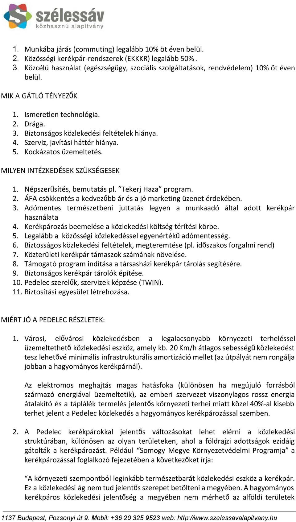 Szerviz, javítási háttér hiánya. 5. Kockázatos üzemeltetés. MILYEN INTÉZKEDÉSEK SZÜKSÉGESEK 1. Népszerűsítés, bemutatás pl. Tekerj Haza program. 2.