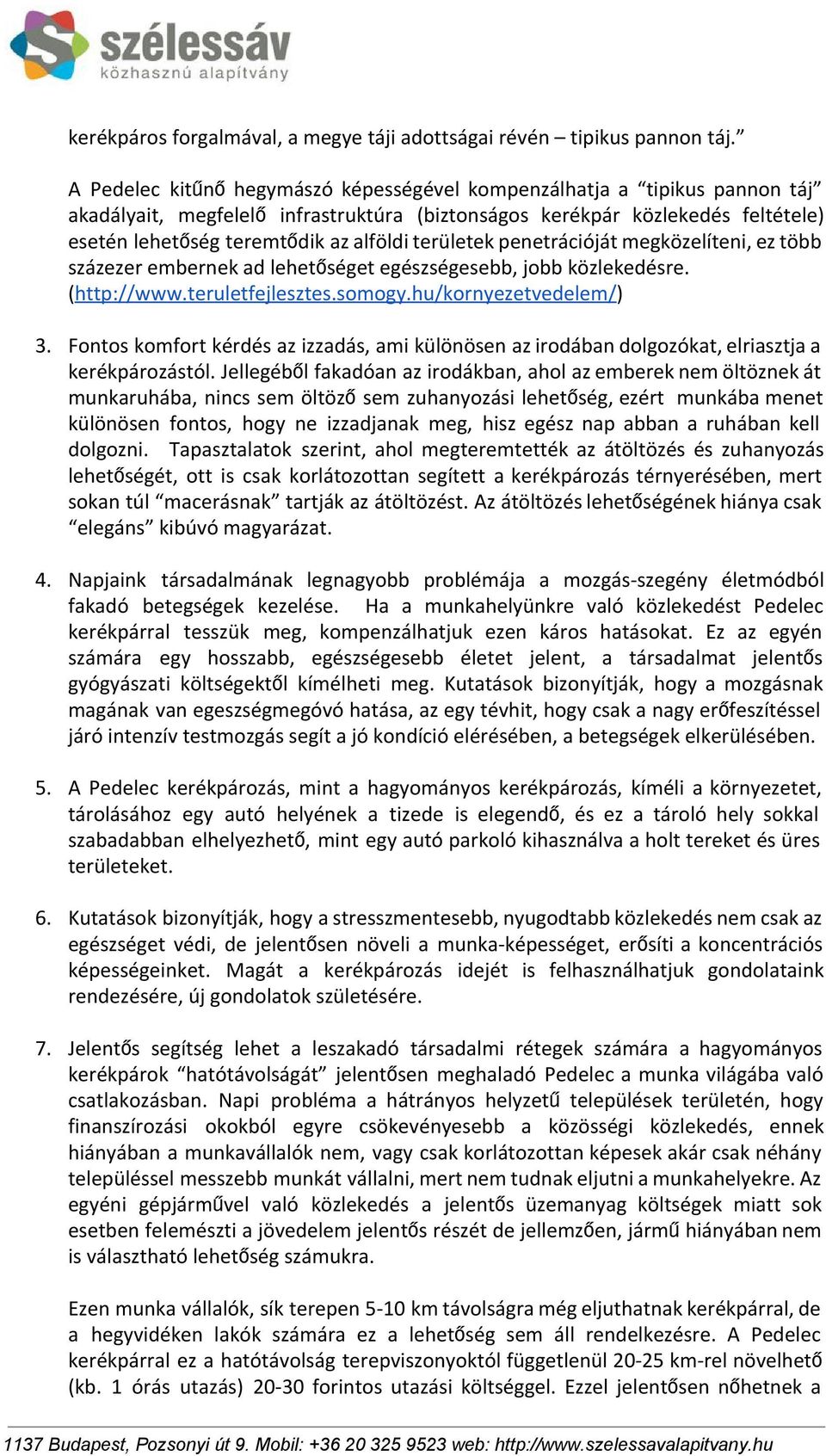 területek penetrációját megközelíteni, ez több százezer embernek ad lehetőséget egészségesebb, jobb közlekedésre. ( http://www.teruletfejlesztes.somogy.hu/kornyezetvedelem/ ) 3.