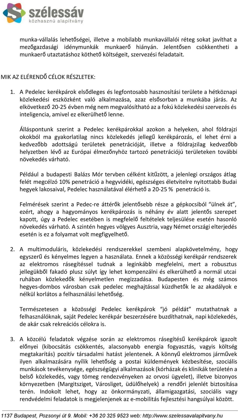 A Pedelec kerékpárok elsődleges és legfontosabb hasznosítási területe a hétköznapi közlekedési eszközként való alkalmazása, azaz elsősorban a munkába járás.