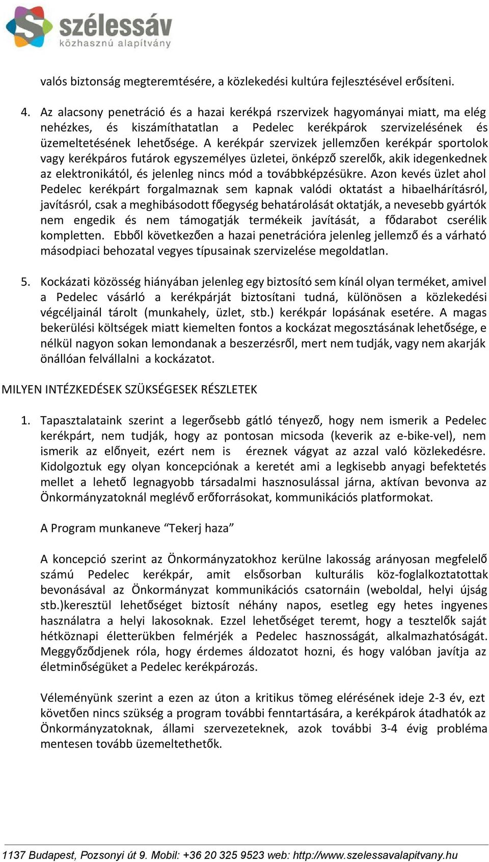 A kerékpár szervizek jellemzően kerékpár sportolok vagy kerékpáros futárok egyszemélyes üzletei, önképzőszerelők, akik idegenkednek az elektronikától, és jelenleg nincs mód a továbbképzésükre.