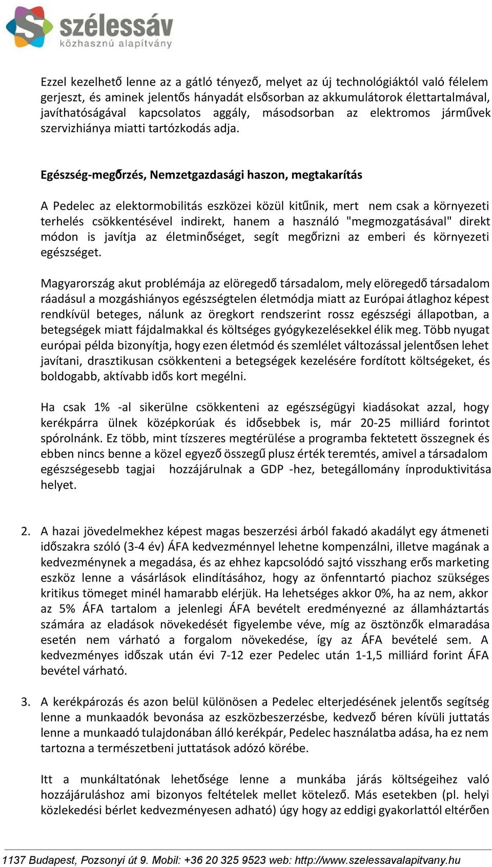 Egészség megőrzés, Nemzetgazdasági haszon, megtakarítás A Pedelec az elektormobilitás eszközei közül kitűnik, mert nem csak a környezeti terhelés csökkentésével indirekt, hanem a használó