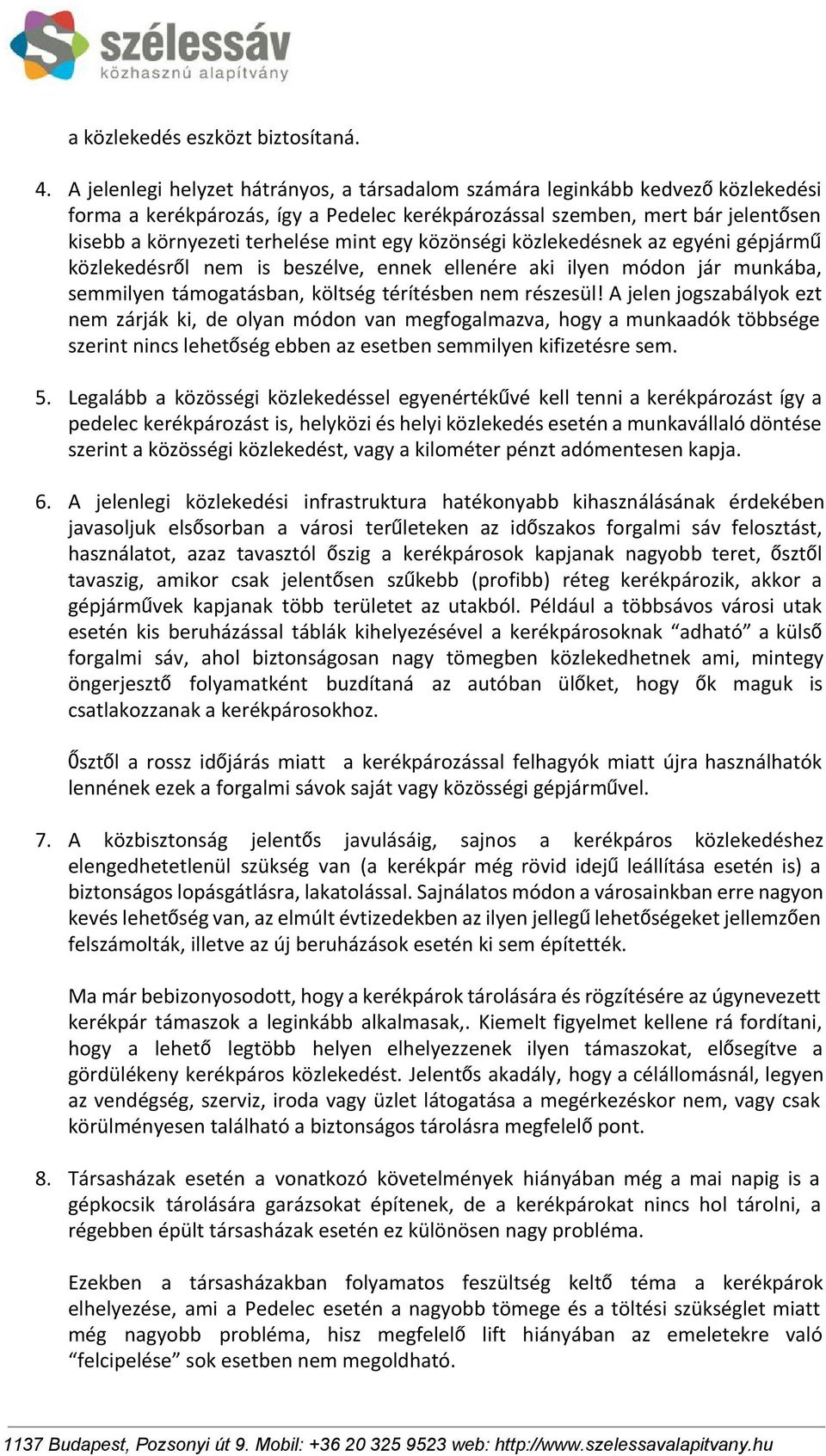 egy közönségi közlekedésnek az egyéni gépjármű közlekedésről nem is beszélve, ennek ellenére aki ilyen módon jár munkába, semmilyen támogatásban, költség térítésben nem részesül!