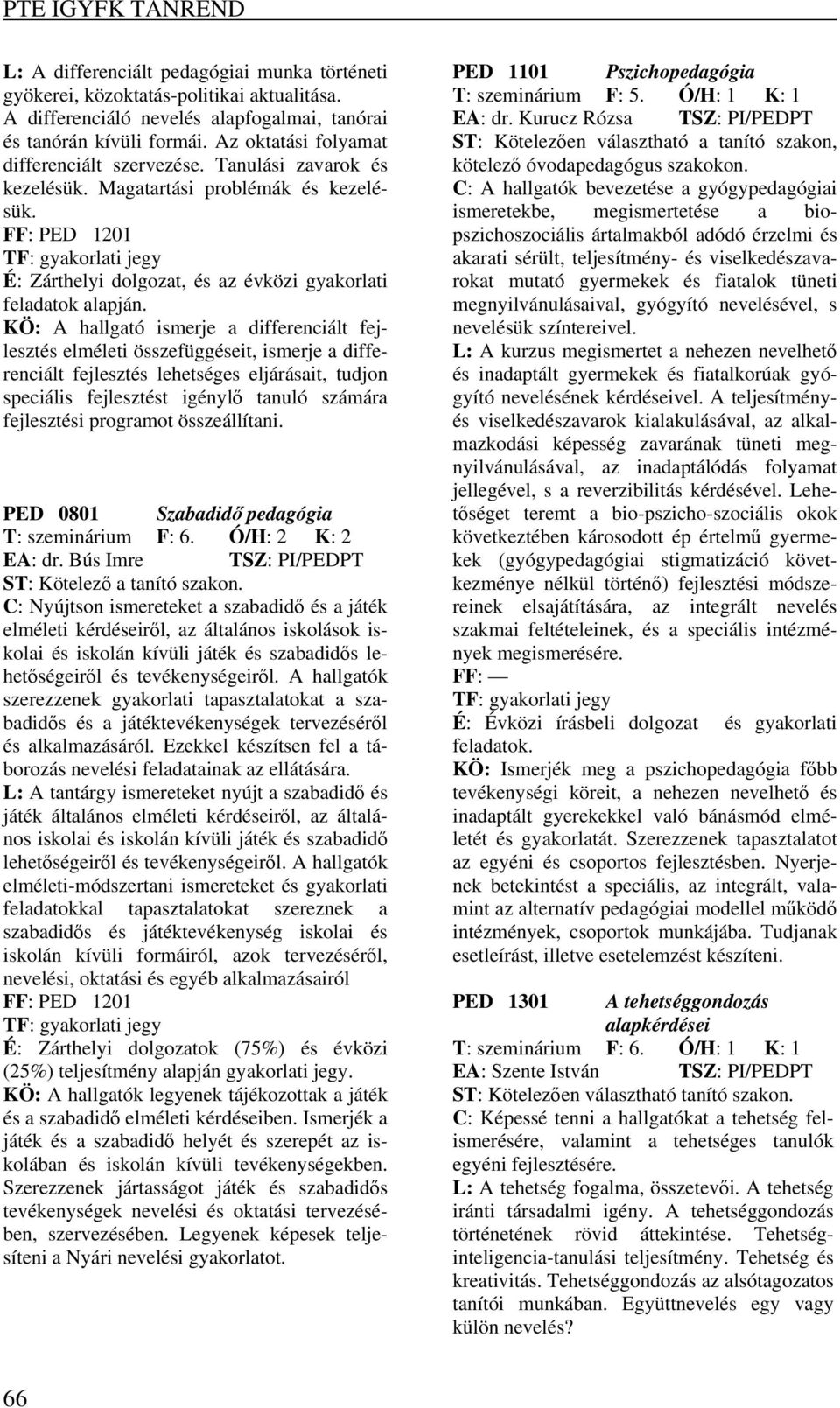 KÖ: A hallgató ismerje a differenciált fejlesztés elméleti összefüggéseit, ismerje a differenciált fejlesztés lehetséges eljárásait, tudjon speciális fejlesztést igénylő tanuló számára fejlesztési