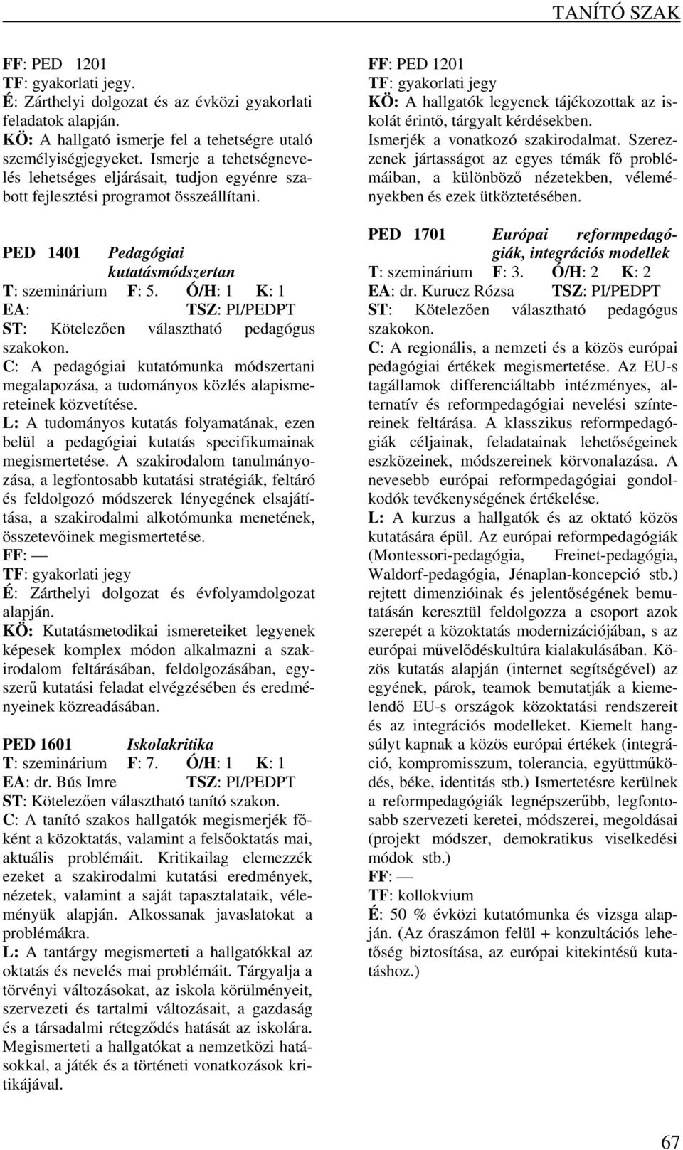 Ó/H: 1 K: 1 EA: TSZ: PI/PEDPT ST: Kötelezően választható pedagógus szakokon. C: A pedagógiai kutatómunka módszertani megalapozása, a tudományos közlés alapismereteinek közvetítése.