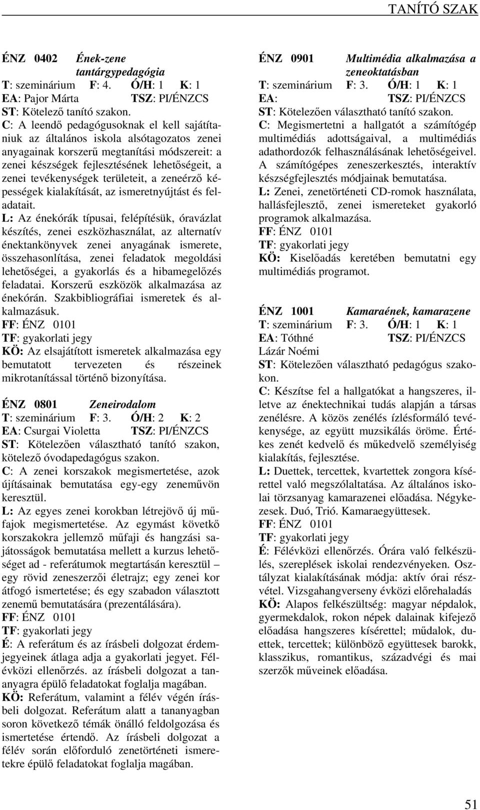 fejlesztésének lehetőségeit, a zenei tevékenységek területeit, a zeneérző képességek kialakítását, az ismeretnyújtást és feladatait.