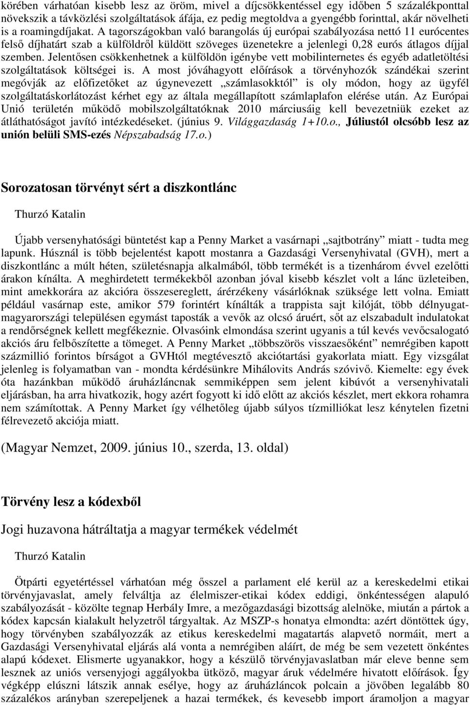 A tagországokban való barangolás új európai szabályozása nettó 11 eurócentes felsı díjhatárt szab a külföldrıl küldött szöveges üzenetekre a jelenlegi 0,28 eurós átlagos díjjal szemben.