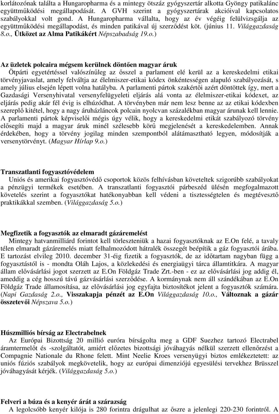 A Hungaropharma vállalta, hogy az év végéig felülvizsgálja az együttmőködési megállapodást, és minden patikával új szerzıdést köt. (június 11. Világgazdaság 8.o., Ütközet az Alma Patikákért Népszabadság 19.