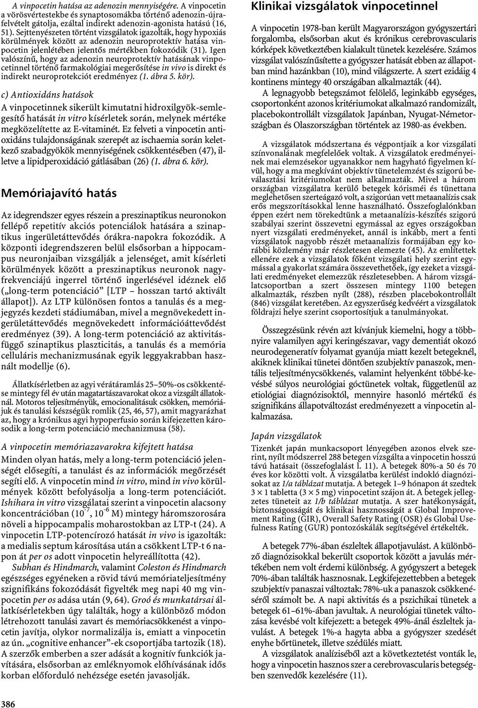 Igen valószínű, hogy az adenozin neuroprotektív hatásának vinpocetinnel történő farmakológiai megerősítése in vivo is direkt és indirekt neuroprotekciót eredményez (1. ábra 5. kör).