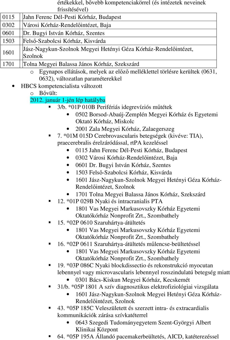 Egynapos ellátások, melyek az elızı melléklettel törlésre kerültek (0631, 0632), változatlan paraméterekkel HBCS kompetencialista változott o Bıvült: 2012. január 1-jén lép hatályba 3/b.