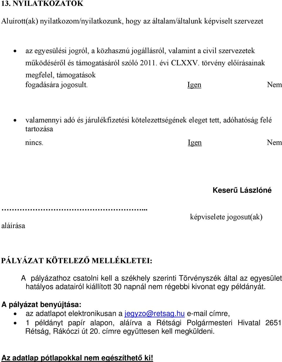 Igen Nem valamennyi adó és járulékfizetési kötelezettségének eleget tett, adóhatóság felé tartozása nincs. Igen Nem Keserű Lászlóné.