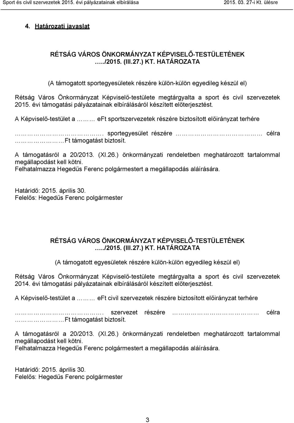 évi támogatási pályázatainak elbírálásáról készített előterjesztést. A Képviselő-testület a eft sportszervezetek részére biztosított előirányzat terhére.