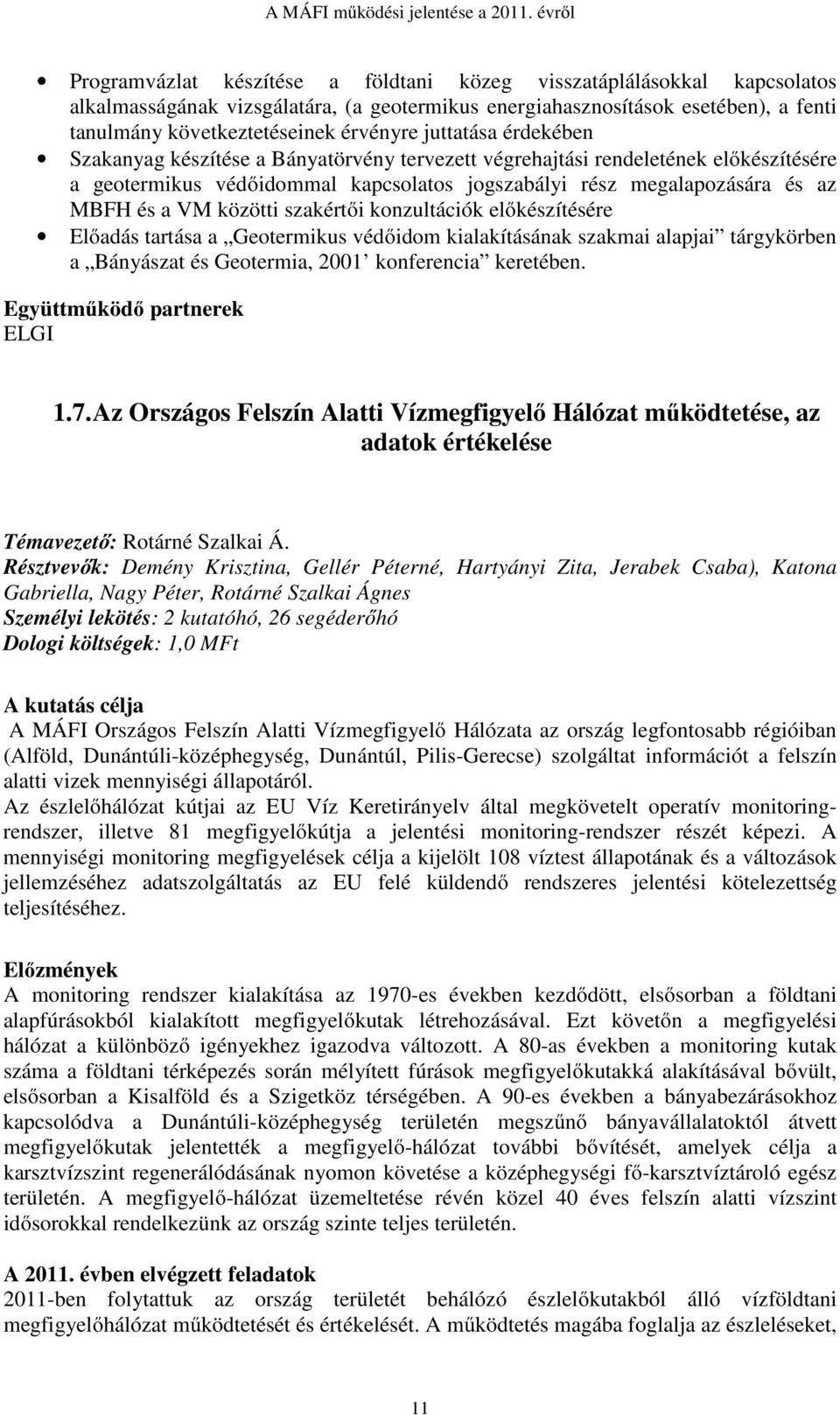 közötti szakértői konzultációk előkészítésére Előadás tartása a Geotermikus védőidom kialakításának szakmai alapjai tárgykörben a Bányászat és Geotermia, 2001 konferencia keretében. ELGI 1.7.