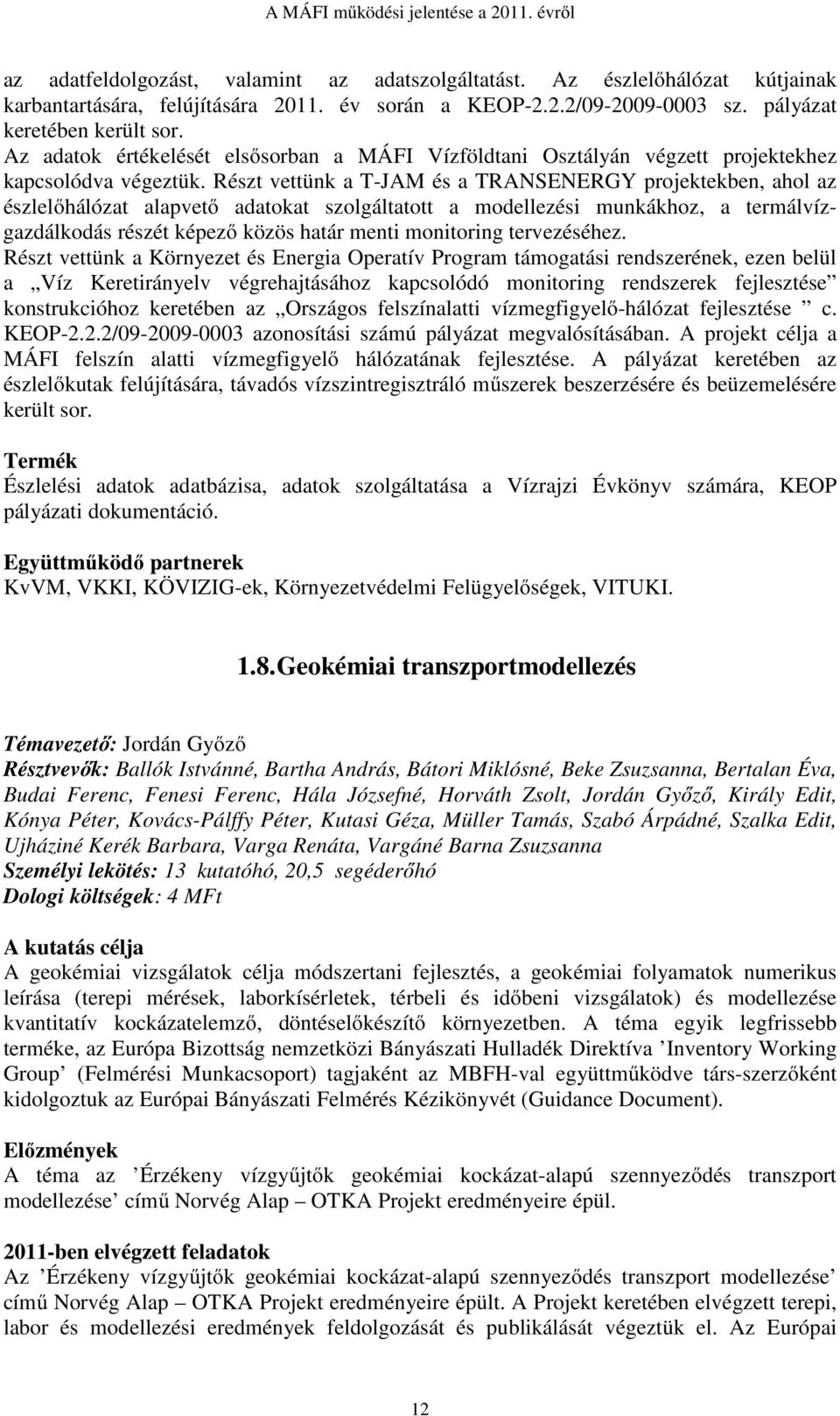 Részt vettünk a T-JAM és a TRANSENERGY projektekben, ahol az észlelőhálózat alapvető adatokat szolgáltatott a modellezési munkákhoz, a termálvízgazdálkodás részét képező közös határ menti monitoring