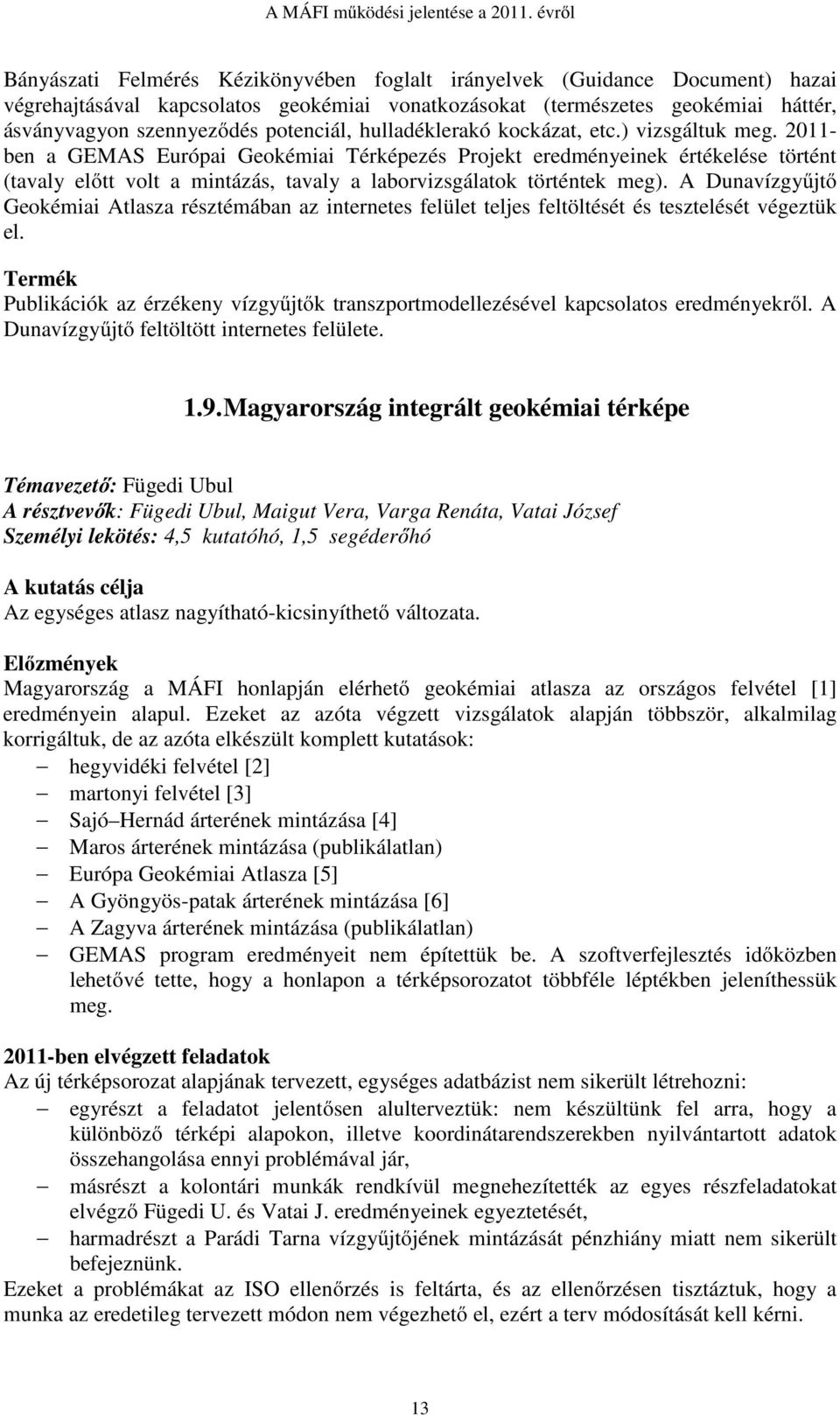 2011- ben a GEMAS Európai Geokémiai Térképezés Projekt eredményeinek értékelése történt (tavaly előtt volt a mintázás, tavaly a laborvizsgálatok történtek meg).