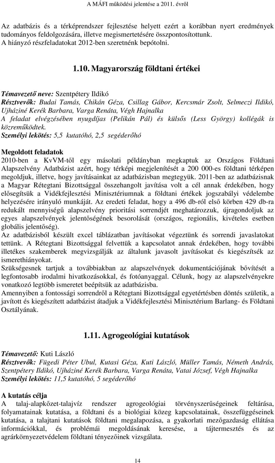 Magyarország földtani értékei Témavezető neve: Szentpétery Ildikó Résztvevők: Budai Tamás, Chikán Géza, Csillag Gábor, Kercsmár Zsolt, Selmeczi Ildikó, Ujháziné Kerék Barbara, Varga Renáta, Végh