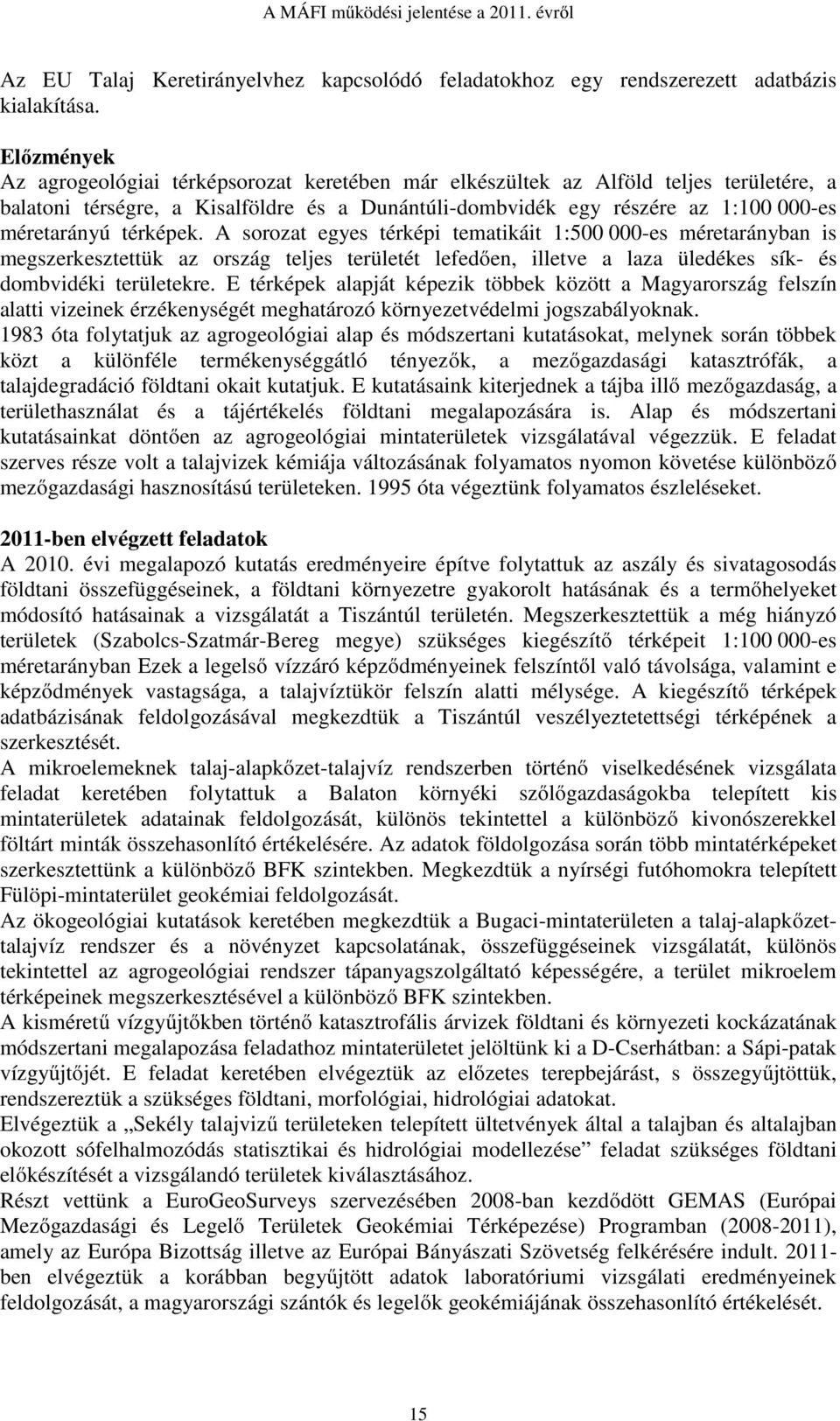 A sorozat egyes térképi tematikáit 1:500 000-es méretarányban is megszerkesztettük az ország teljes területét lefedően, illetve a laza üledékes sík- és dombvidéki területekre.