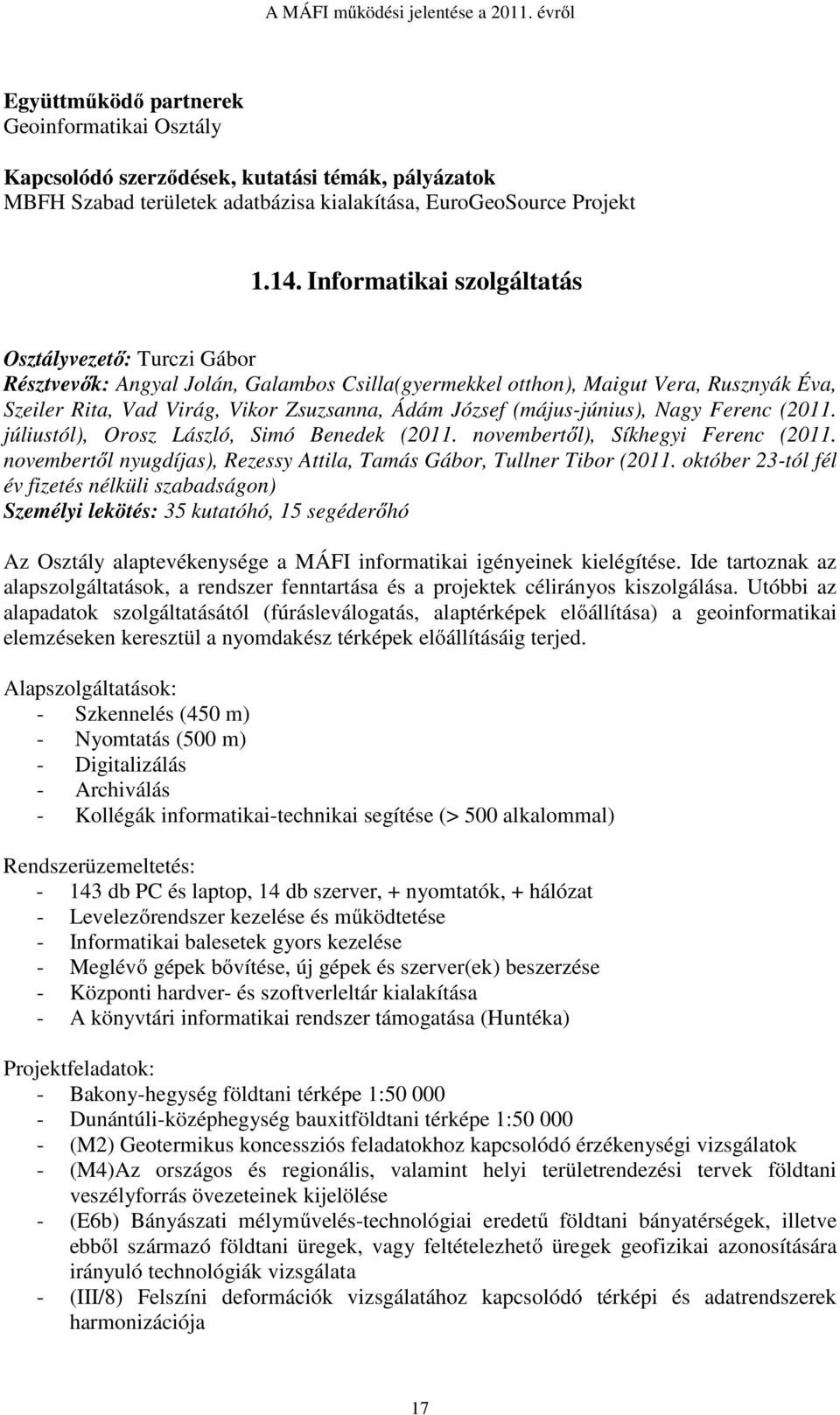 (május-június), Nagy Ferenc (2011. júliustól), Orosz László, Simó Benedek (2011. novembertől), Síkhegyi Ferenc (2011. novembertől nyugdíjas), Rezessy Attila, Tamás Gábor, Tullner Tibor (2011.