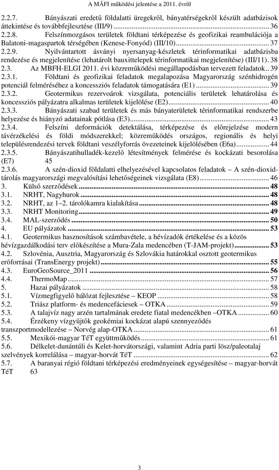 Nyilvántartott ásványi nyersanyag-készletek térinformatikai adatbázisba rendezése és megjelenítése (lehatárolt bauxittelepek térinformatikai megjelenítése) (III/11). 38 2.3. Az MBFH-ELGI 2011.