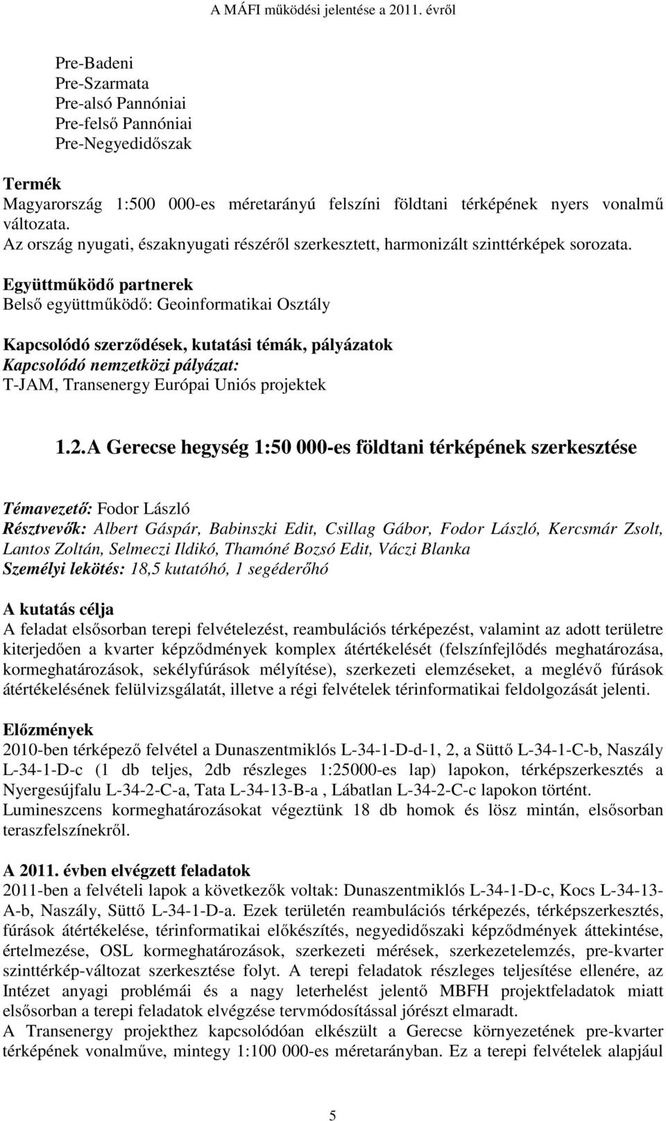 Belső együttműködő: Geoinformatikai Osztály Kapcsolódó szerződések, kutatási témák, pályázatok Kapcsolódó nemzetközi pályázat: T-JAM, Transenergy Európai Uniós projektek 1.2.