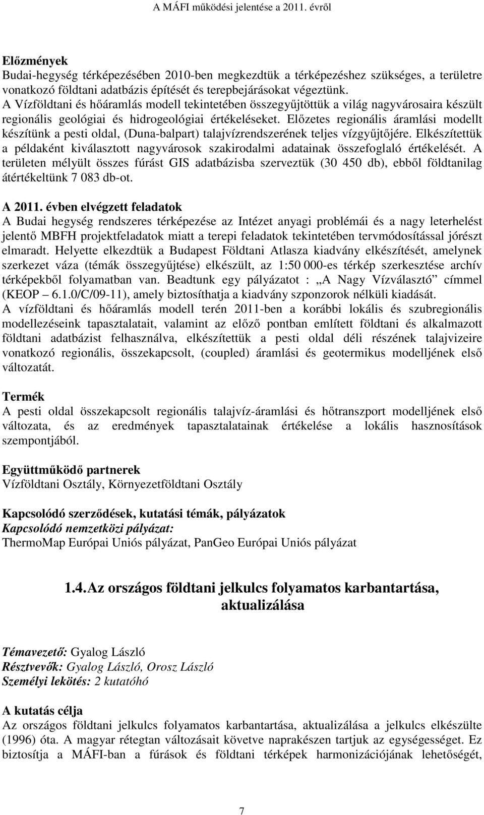 Előzetes regionális áramlási modellt készítünk a pesti oldal, (Duna-balpart) talajvízrendszerének teljes vízgyűjtőjére.