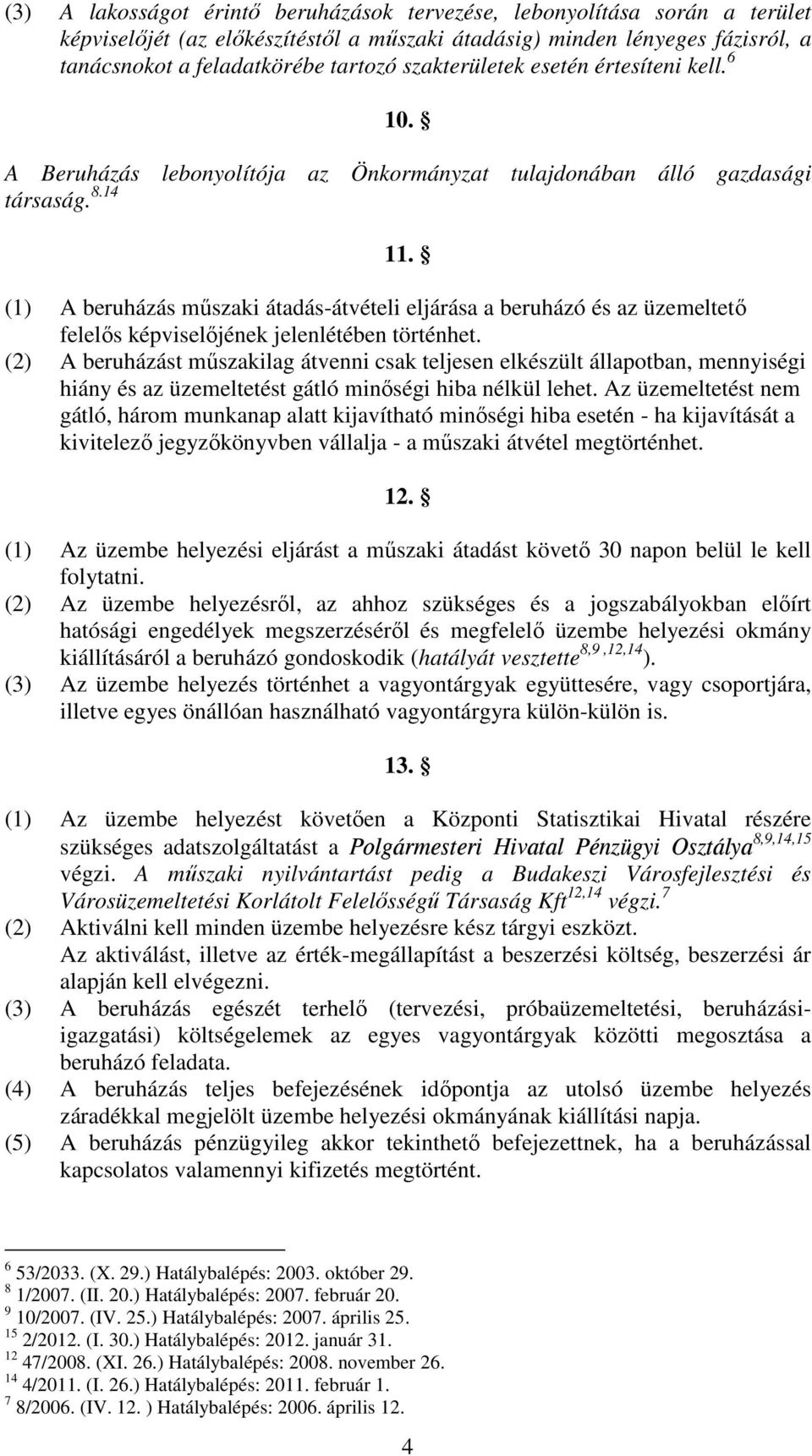 (1) A beruházás mőszaki átadás-átvételi eljárása a beruházó és az üzemeltetı felelıs képviselıjének jelenlétében történhet.