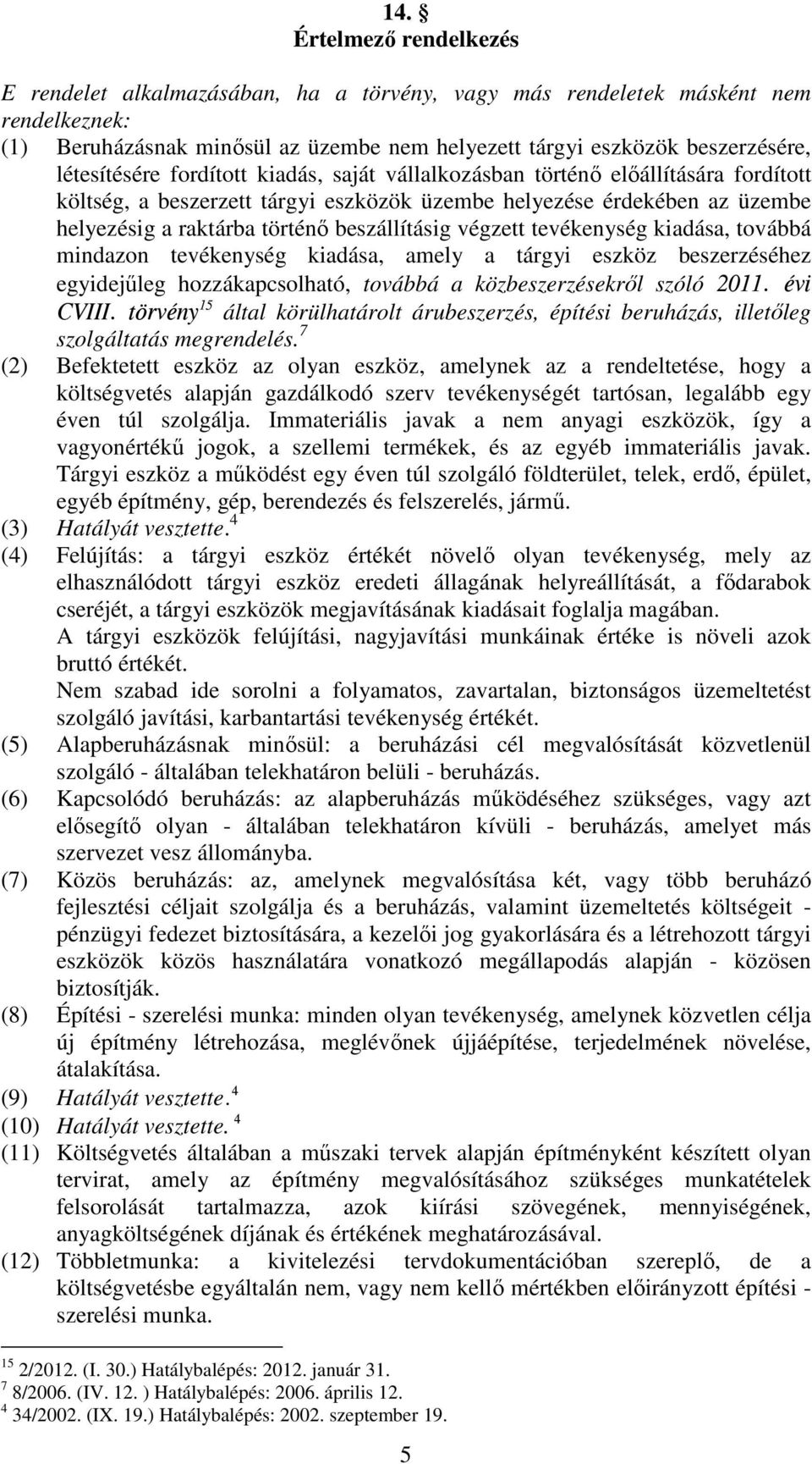 beszállításig végzett tevékenység kiadása, továbbá mindazon tevékenység kiadása, amely a tárgyi eszköz beszerzéséhez egyidejőleg hozzákapcsolható, továbbá a közbeszerzésekrıl szóló 2011. évi CVIII.