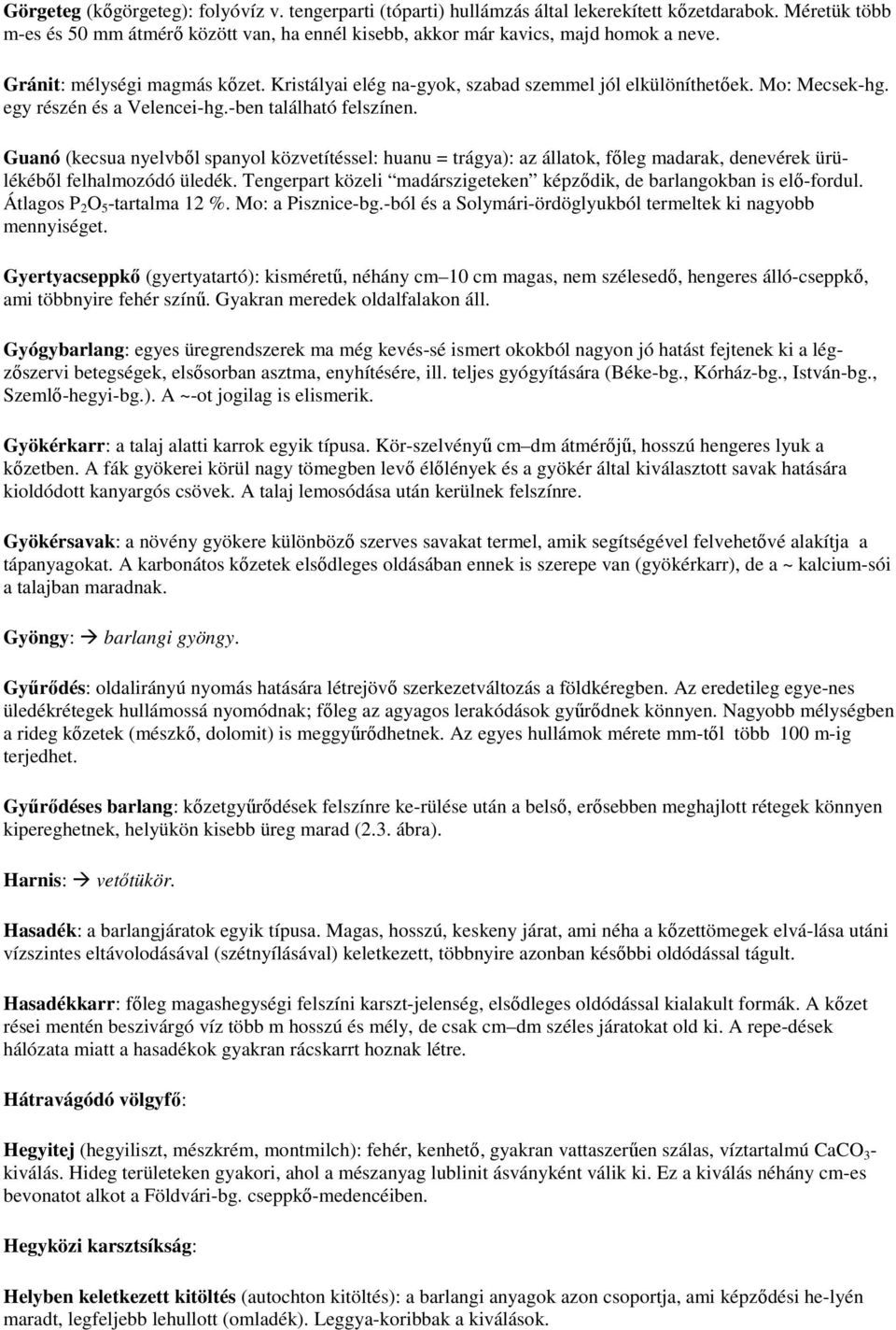 Guanó (kecsua nyelvbıl spanyol közvetítéssel: huanu = trágya): az állatok, fıleg madarak, denevérek ürülékébıl felhalmozódó üledék.