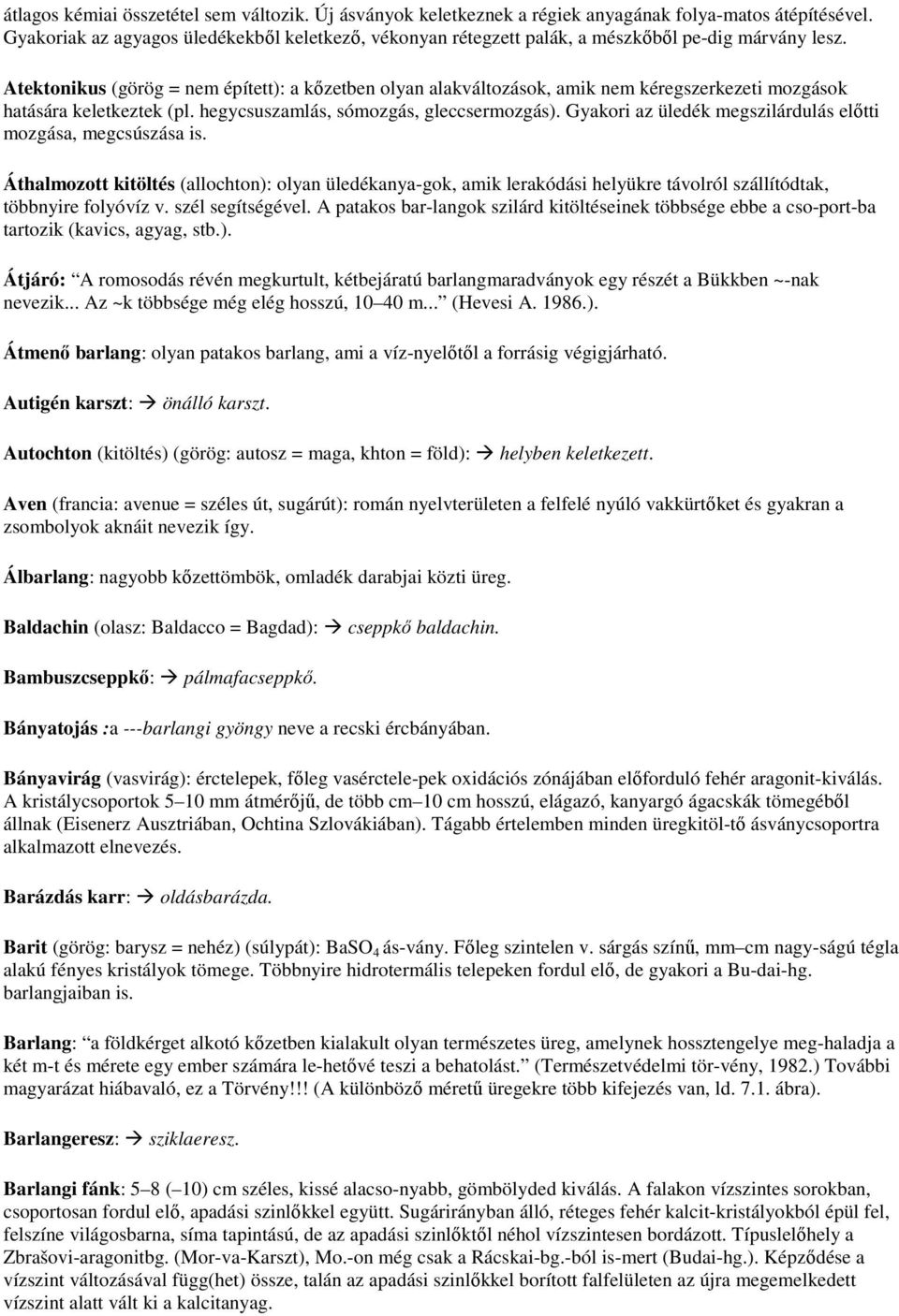 Atektonikus (görög = nem épített): a kızetben olyan alakváltozások, amik nem kéregszerkezeti mozgások hatására keletkeztek (pl. hegycsuszamlás, sómozgás, gleccsermozgás).