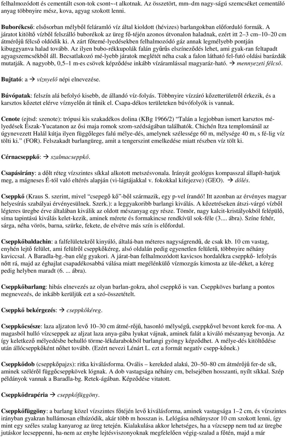 A járatot kitöltı vízbıl felszálló buborékok az üreg fı-téjén azonos útvonalon haladnak, ezért itt 2 3 cm 10 20 cm átmérıjő félcsı oldódik ki.