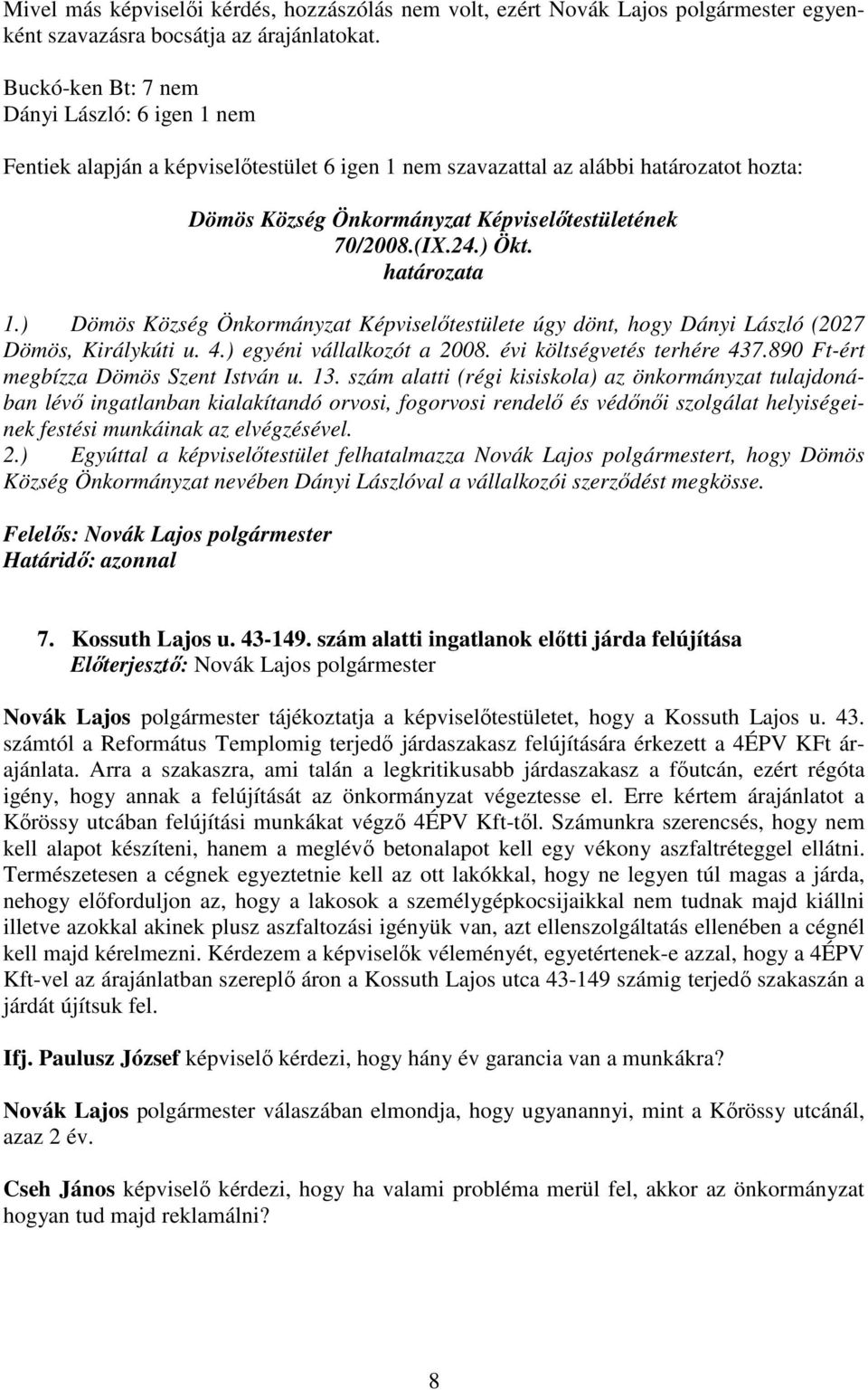 ) Dömös Község Önkormányzat Képviselıtestülete úgy dönt, hogy Dányi László (2027 Dömös, Királykúti u. 4.) egyéni vállalkozót a 2008. évi költségvetés terhére 437.