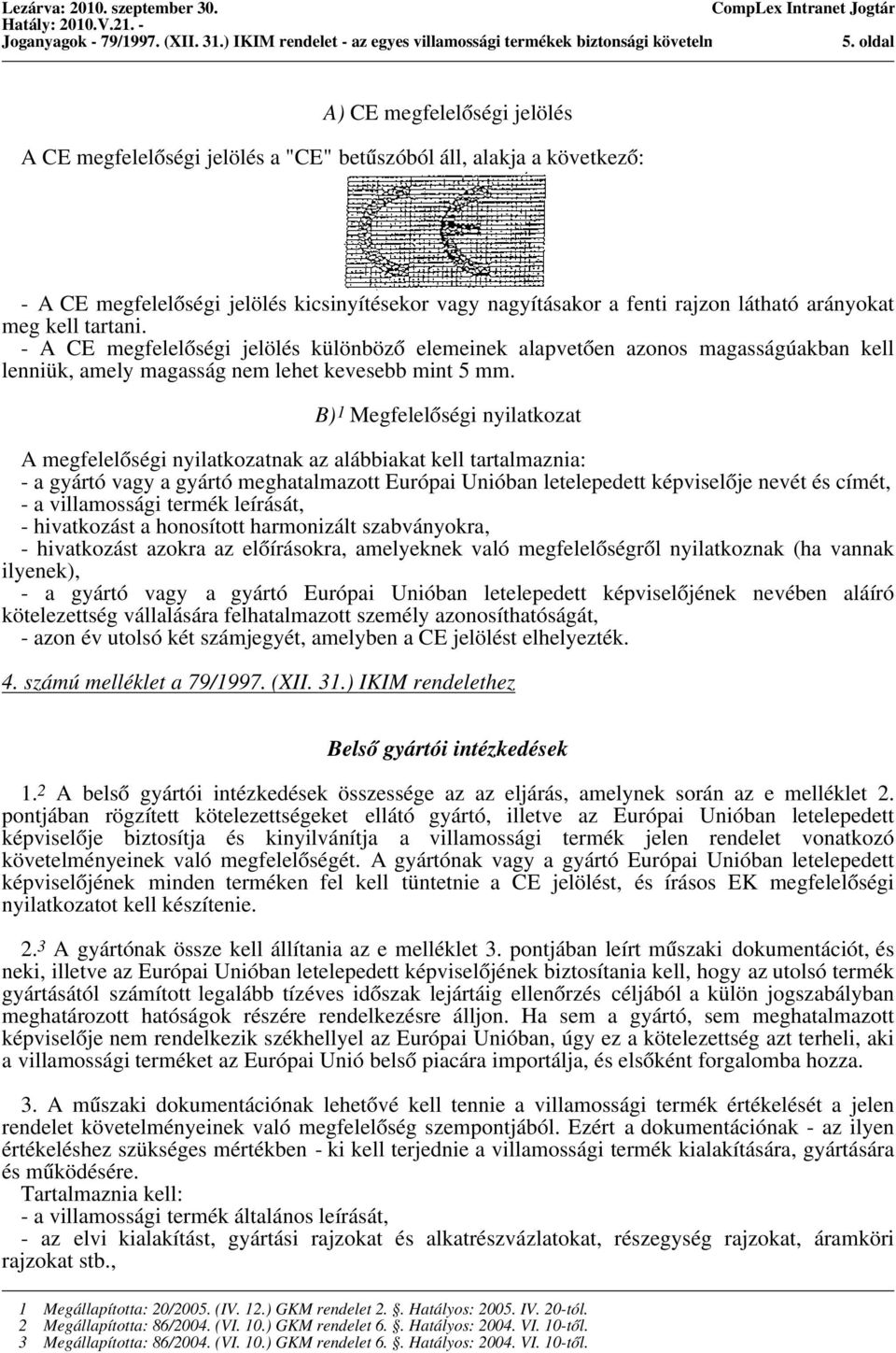 látható arányokat meg kell tartani. - A CE megfelelőségi jelölés különböző elemeinek alapvetően azonos magasságúakban kell lenniük, amely magasság nem lehet kevesebb mint 5 mm.