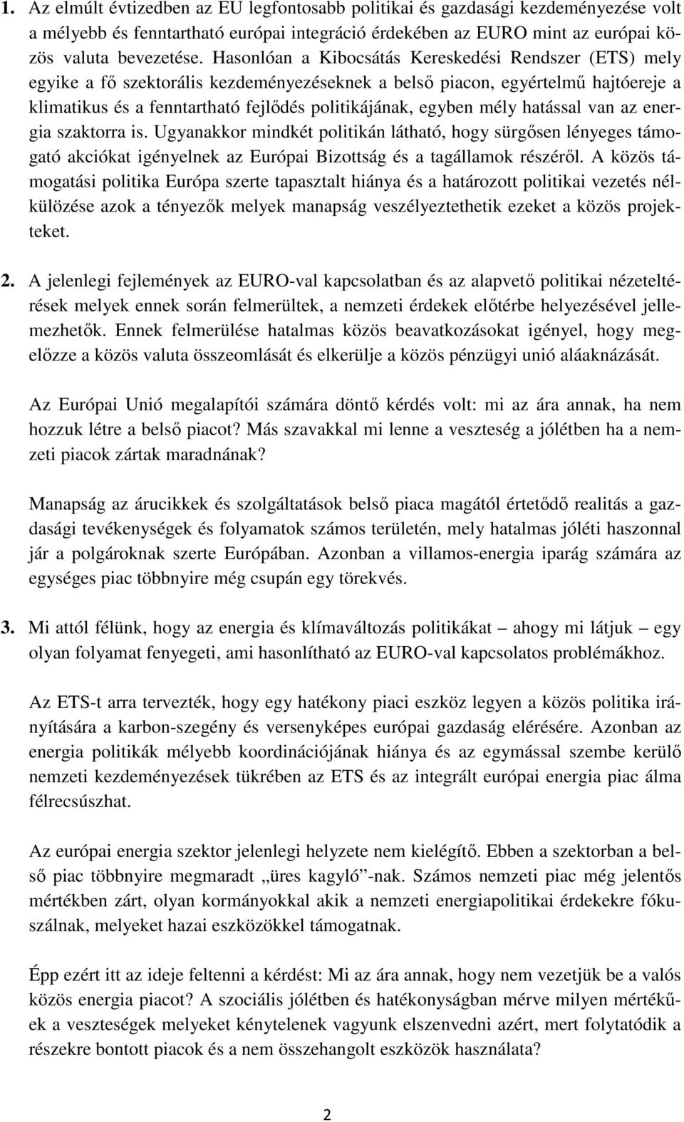 mély hatással van az energia szaktorra is. Ugyanakkor mindkét politikán látható, hogy sürgősen lényeges támogató akciókat igényelnek az Európai Bizottság és a tagállamok részéről.