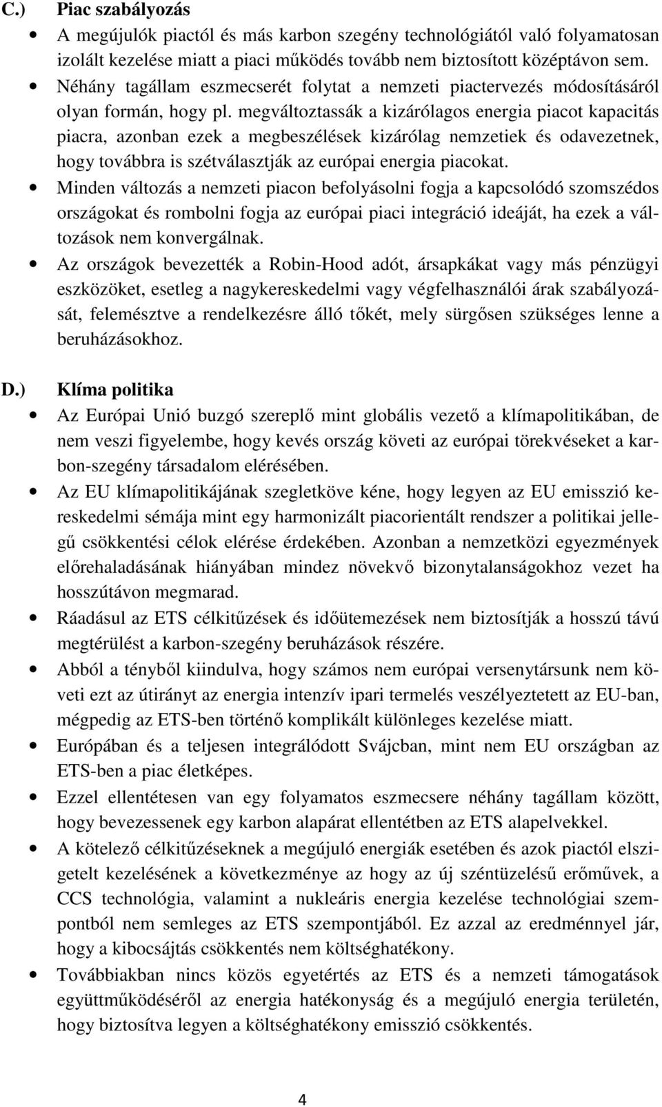 megváltoztassák a kizárólagos energia piacot kapacitás piacra, azonban ezek a megbeszélések kizárólag nemzetiek és odavezetnek, hogy továbbra is szétválasztják az európai energia piacokat.