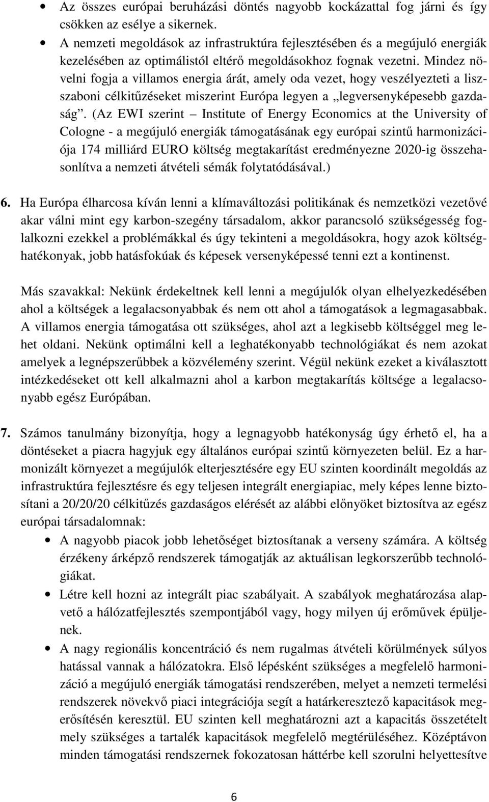 Mindez növelni fogja a villamos energia árát, amely oda vezet, hogy veszélyezteti a liszszaboni célkitűzéseket miszerint Európa legyen a legversenyképesebb gazdaság.