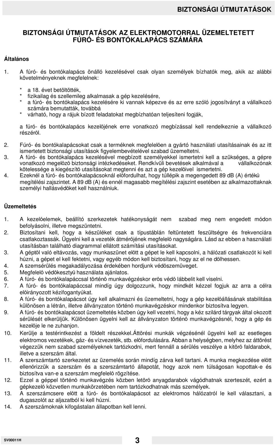 évet betöltötték, * fizikailag és szellemileg alkalmasak a gép kezelésére, * a fúró- és bontókalapács kezelésére ki vannak képezve és az erre szóló jogosítványt a vállalkozó számára bemutatták,