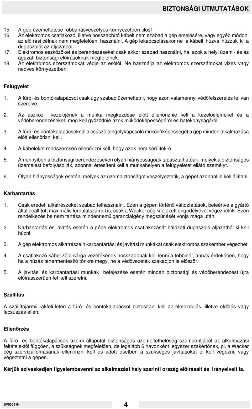 A gép lekapcsolásakor ne a kábelt húzva húzzuk ki a dugaszolót az aljazatból. 17.