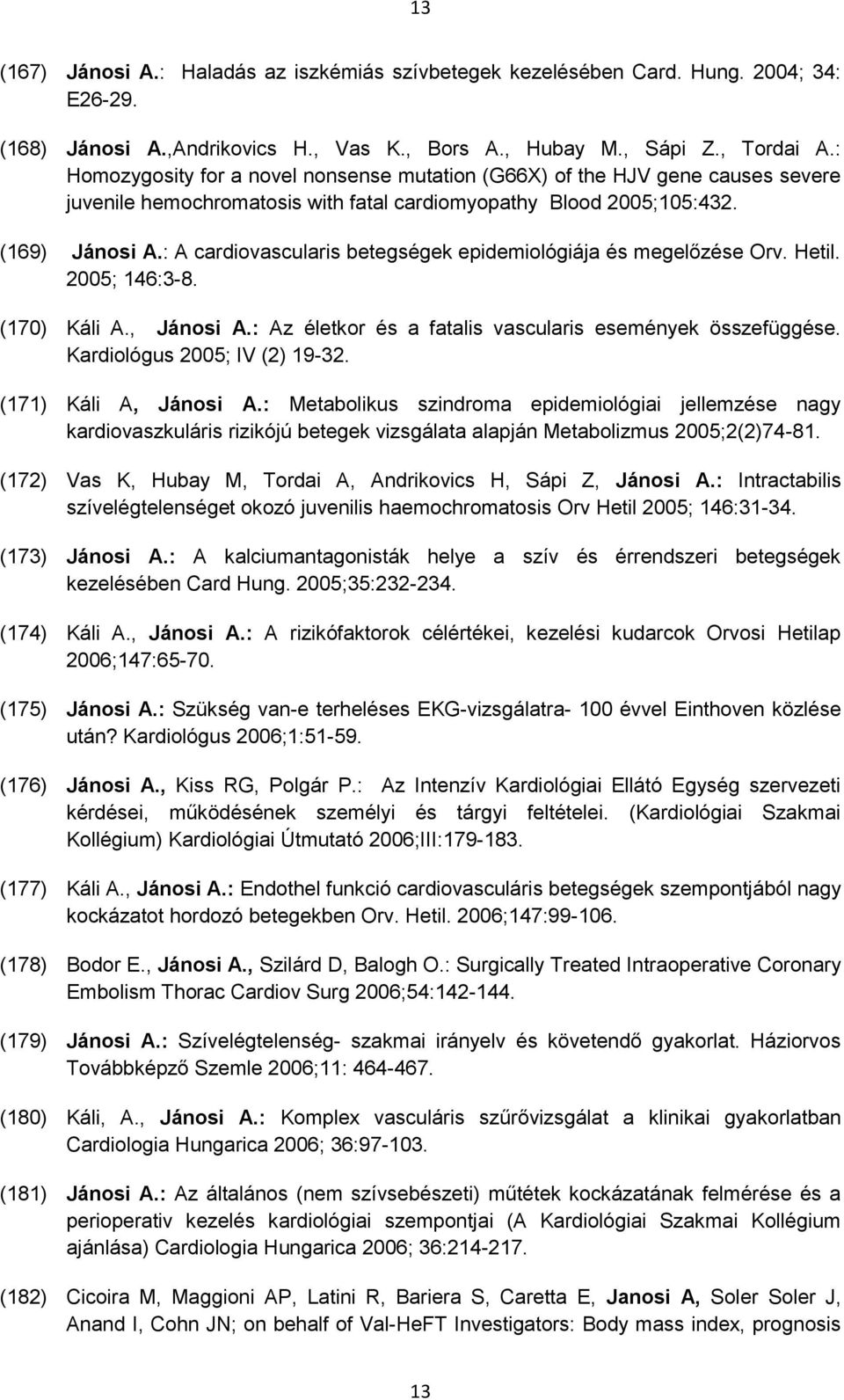 : A cardiovascularis betegségek epidemiológiája és megelőzése Orv. Hetil. 2005; 146:3-8. (170) Káli A., Jánosi A.: Az életkor és a fatalis vascularis események összefüggése.