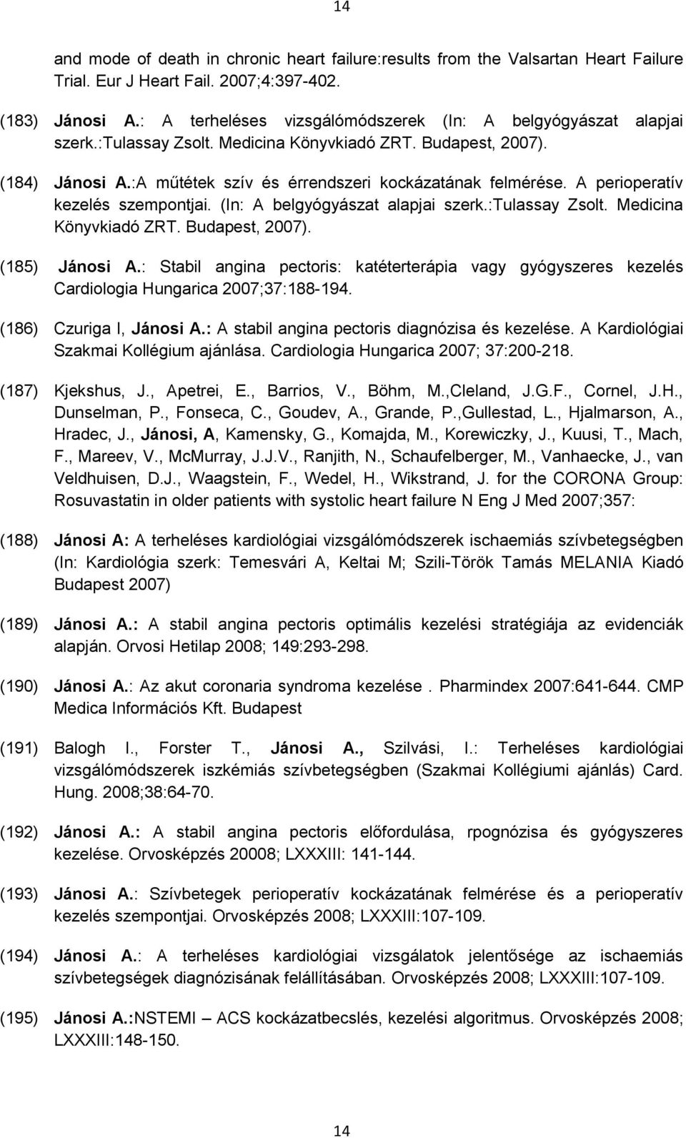 A perioperatív kezelés szempontjai. (In: A belgyógyászat alapjai szerk.:tulassay Zsolt. Medicina Könyvkiadó ZRT. Budapest, 2007). (185) Jánosi A.