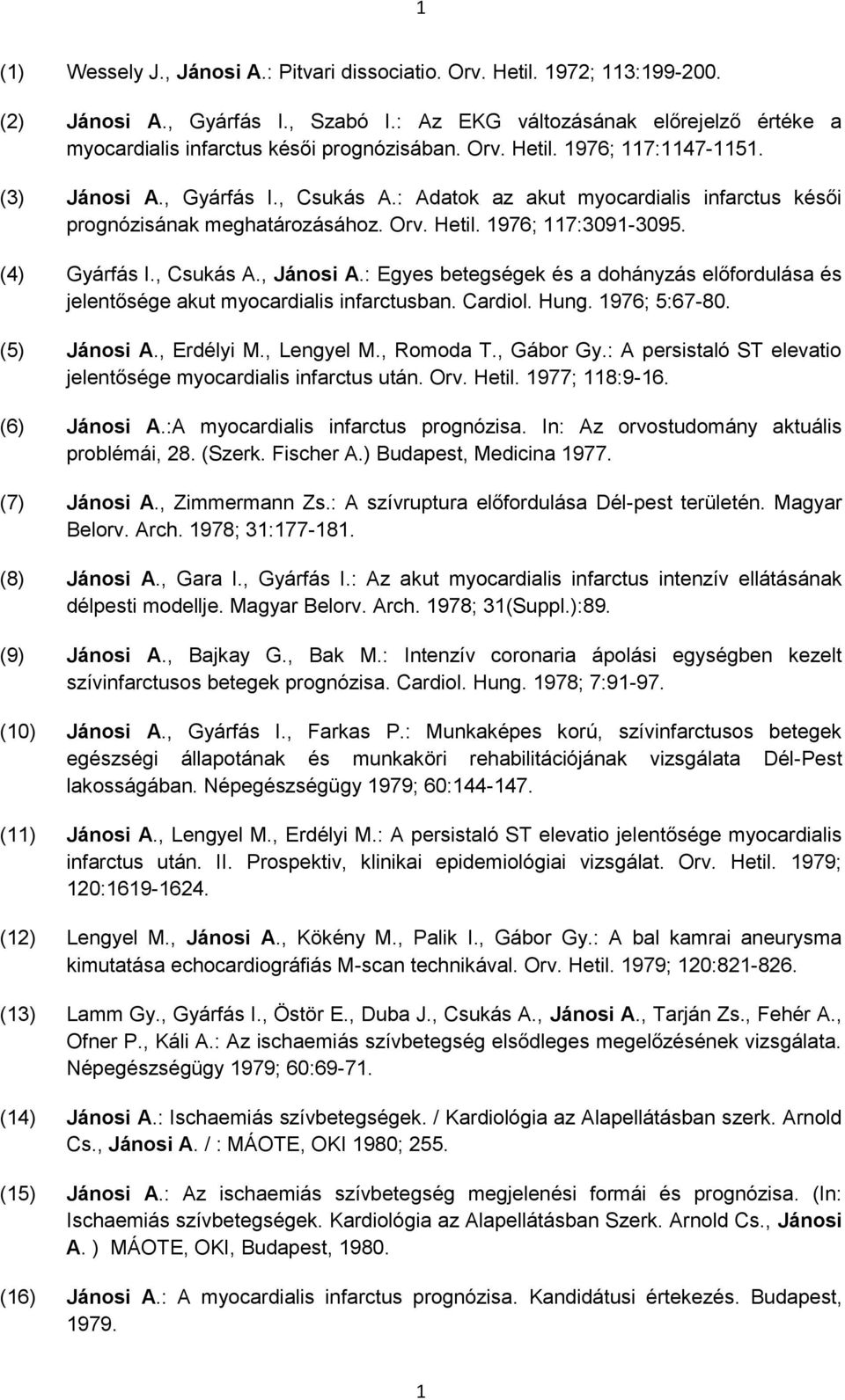 : Adatok az akut myocardialis infarctus késői prognózisának meghatározásához. Orv. Hetil. 1976; 117:3091-3095. (4) Gyárfás I., Csukás A., Jánosi A.