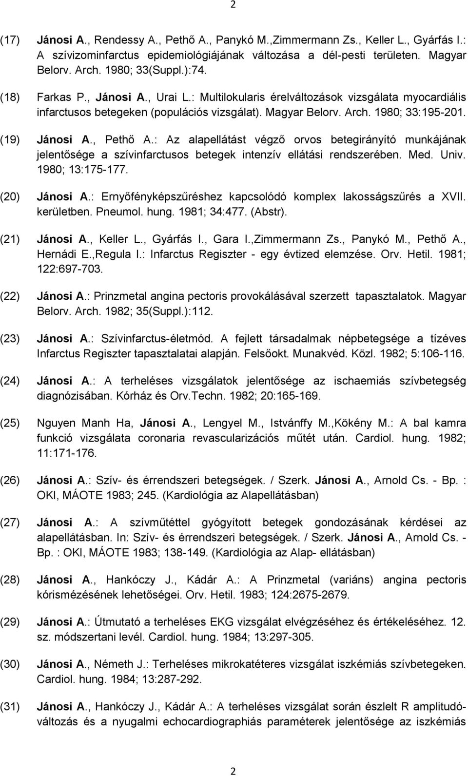 , Pethő A.: Az alapellátást végző orvos betegirányító munkájának jelentősége a szívinfarctusos betegek intenzív ellátási rendszerében. Med. Univ. 1980; 13:175-177. (20) Jánosi A.