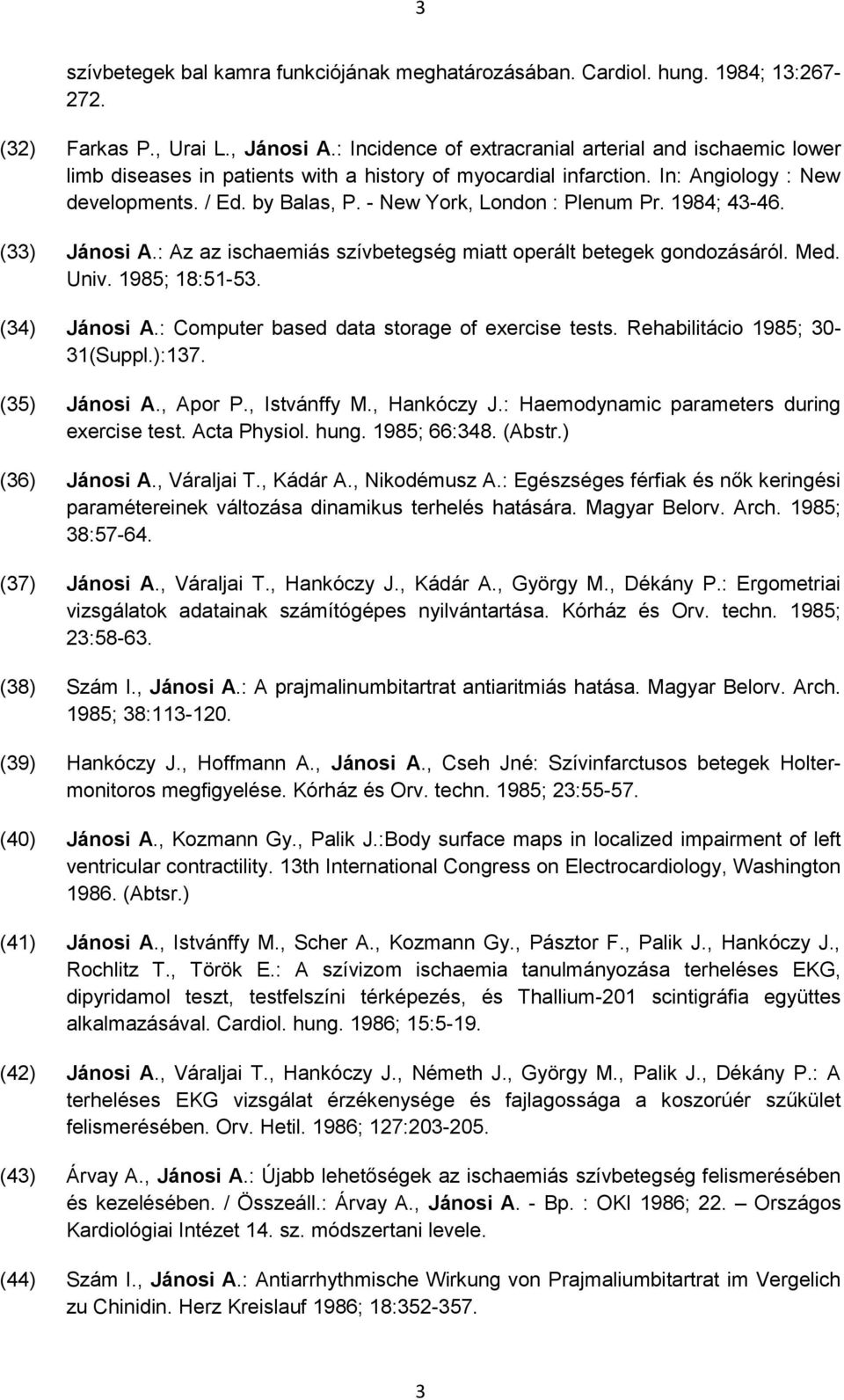 - New York, London : Plenum Pr. 1984; 43-46. (33) Jánosi A.: Az az ischaemiás szívbetegség miatt operált betegek gondozásáról. Med. Univ. 1985; 18:51-53. (34) Jánosi A.