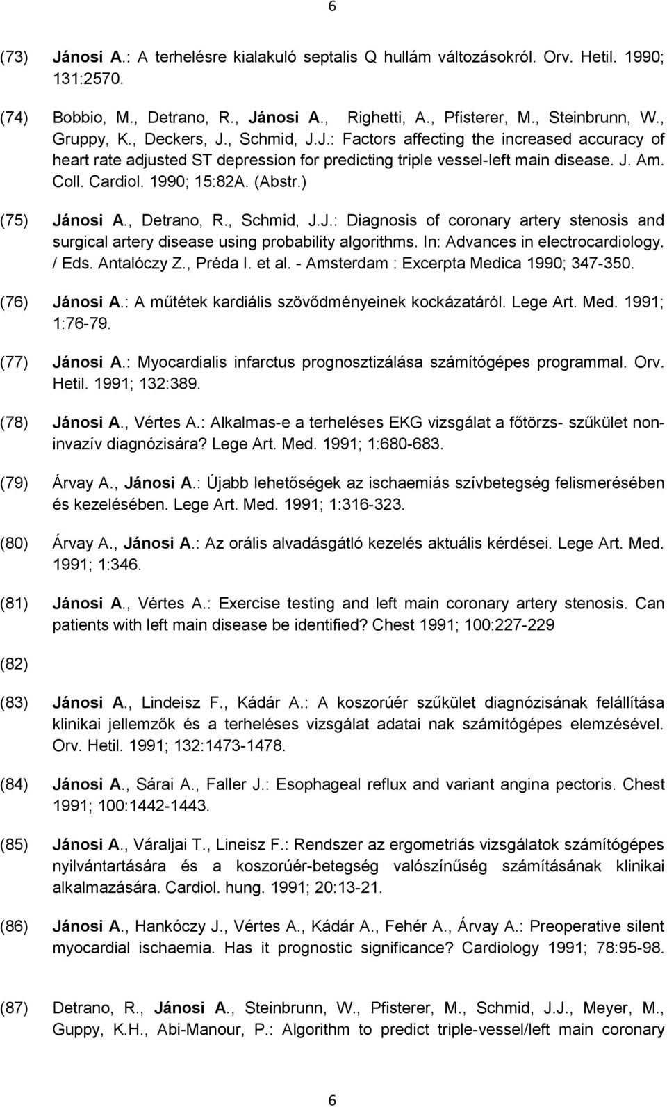 ) (75) Jánosi A., Detrano, R., Schmid, J.J.: Diagnosis of coronary artery stenosis and surgical artery disease using probability algorithms. In: Advances in electrocardiology. / Eds. Antalóczy Z.