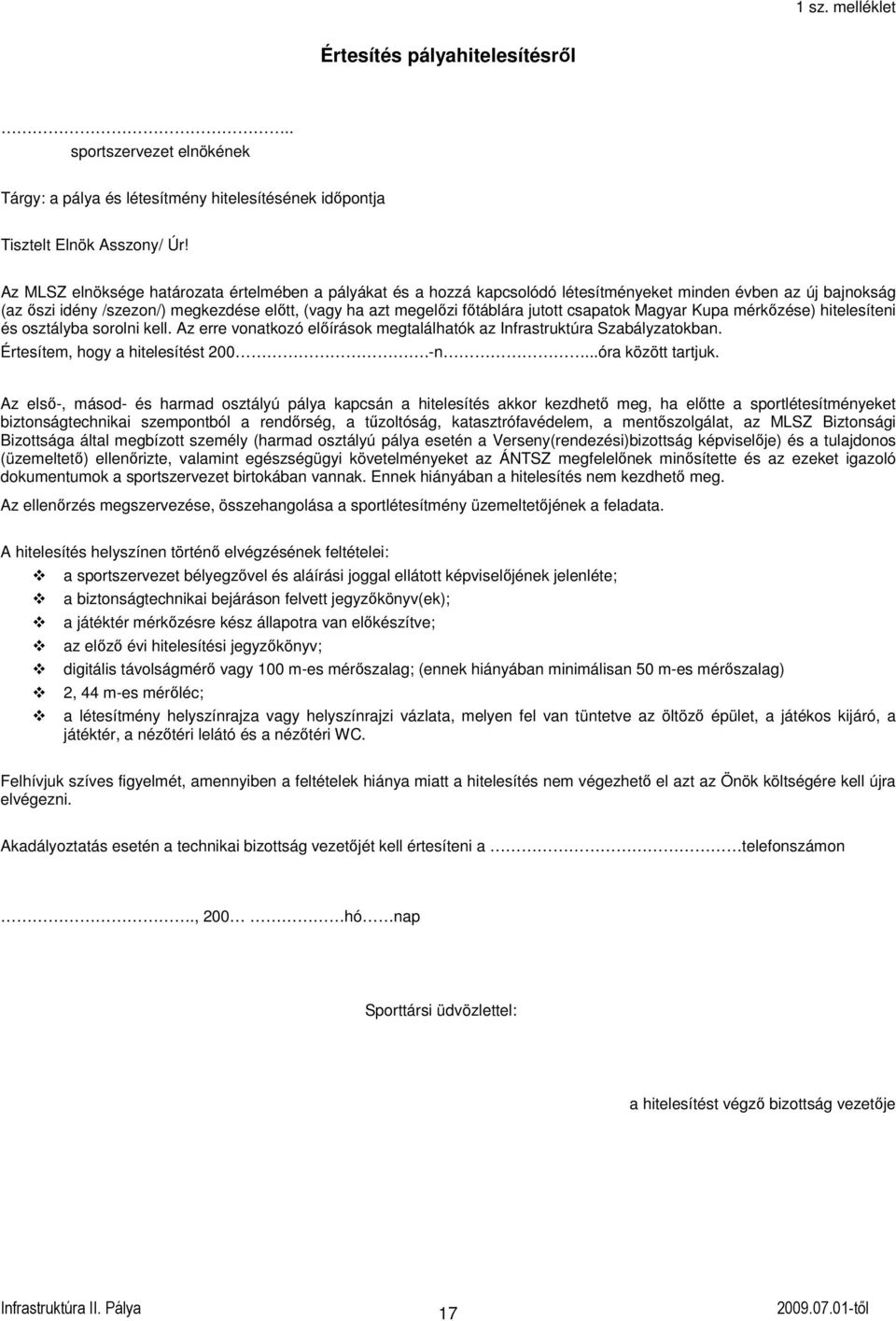 csapatk Magyar Kupa mérkızése) hitelesíteni és sztályba srlni kell. Az erre vnatkzó elıírásk megtalálhatók az Infrastruktúra Szabályzatkban. Értesítem, hgy a hitelesítést 200.-n...óra között tartjuk.